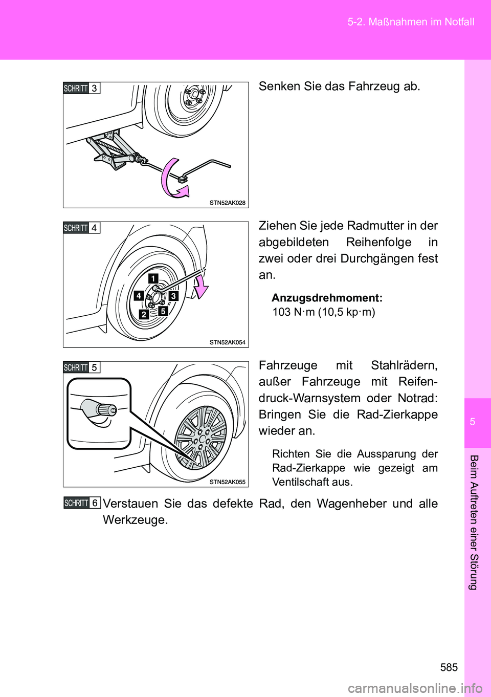 TOYOTA VERSO 2014 Betriebsanleitungen (in German) 5
585 5-2. Maßnahmen im Notfall
Beim Auftreten einer Störung
Senken Sie das Fahrzeug ab.
Ziehen Sie jede Radmutter in der
abgebildeten Reihenfolge in
zwei oder drei Durchgängen fest
an.
Anzugsdrehm TOYOTA VERSO 2014 Betriebsanleitungen (in German) 5
585 5-2. Maßnahmen im Notfall
Beim Auftreten einer Störung
Senken Sie das Fahrzeug ab.
Ziehen Sie jede Radmutter in der
abgebildeten Reihenfolge in
zwei oder drei Durchgängen fest
an.
Anzugsdrehm
