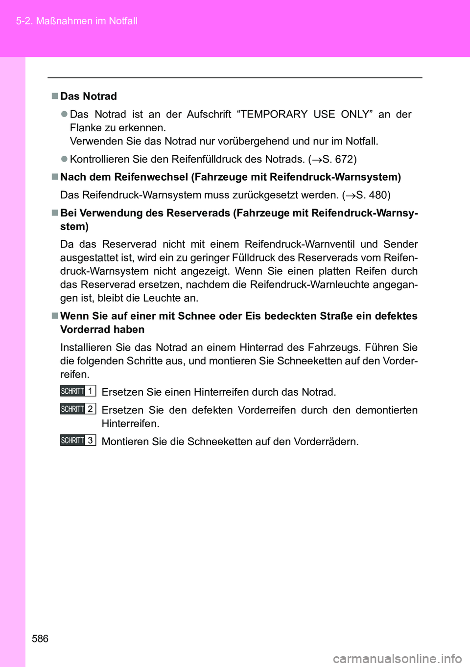 TOYOTA VERSO 2014 Betriebsanleitungen (in German) 586 5-2. Maßnahmen im Notfall
Das Notrad
Das Notrad ist an der Aufschrift “TEMPORARY USE ONLY” an der
Flanke zu erkennen.
Verwenden Sie das Notrad nur vorübergehend und nur im Notfall.
TOYOTA VERSO 2014 Betriebsanleitungen (in German) 586 5-2. Maßnahmen im Notfall
Das Notrad
Das Notrad ist an der Aufschrift “TEMPORARY USE ONLY” an der
Flanke zu erkennen.
Verwenden Sie das Notrad nur vorübergehend und nur im Notfall.
