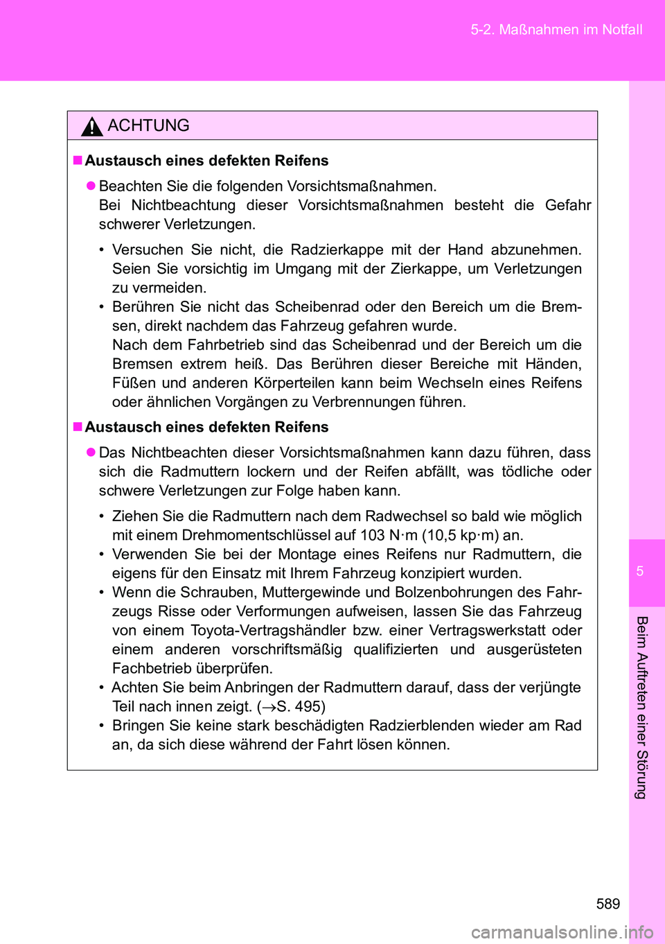 TOYOTA VERSO 2014 Betriebsanleitungen (in German) 5
589 5-2. Maßnahmen im Notfall
Beim Auftreten einer Störung
ACHTUNG
Austausch eines defekten Reifens
Beachten Sie die folgenden Vorsichtsmaßnahmen.
Bei Nichtbeachtung dieser Vorsichtsmaßna TOYOTA VERSO 2014 Betriebsanleitungen (in German) 5
589 5-2. Maßnahmen im Notfall
Beim Auftreten einer Störung
ACHTUNG
Austausch eines defekten Reifens
Beachten Sie die folgenden Vorsichtsmaßnahmen.
Bei Nichtbeachtung dieser Vorsichtsmaßna