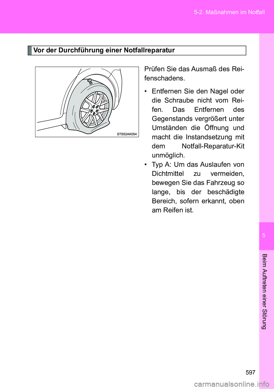 TOYOTA VERSO 2014 Betriebsanleitungen (in German) 5
597 5-2. Maßnahmen im Notfall
Beim Auftreten einer Störung
Vor der Durchführung einer Notfallreparatur
Prüfen Sie das Ausmaß des Rei-
fenschadens.
• Entfernen Sie den Nagel oder
die Schraube TOYOTA VERSO 2014 Betriebsanleitungen (in German) 5
597 5-2. Maßnahmen im Notfall
Beim Auftreten einer Störung
Vor der Durchführung einer Notfallreparatur
Prüfen Sie das Ausmaß des Rei-
fenschadens.
• Entfernen Sie den Nagel oder
die Schraube