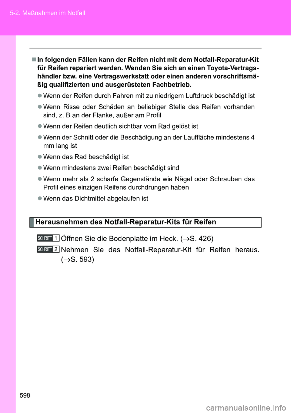 TOYOTA VERSO 2014 Betriebsanleitungen (in German) 598 5-2. Maßnahmen im Notfall
Herausnehmen des Notfall-Reparatur-Kits für Reifen
Öffnen Sie die Bodenplatte im Heck. (S. 426)
Nehmen Sie das Notfall-Reparatur-Kit für Reifen heraus.
(S. 593) TOYOTA VERSO 2014 Betriebsanleitungen (in German) 598 5-2. Maßnahmen im Notfall
Herausnehmen des Notfall-Reparatur-Kits für Reifen
Öffnen Sie die Bodenplatte im Heck. (S. 426)
Nehmen Sie das Notfall-Reparatur-Kit für Reifen heraus.
(S. 593)