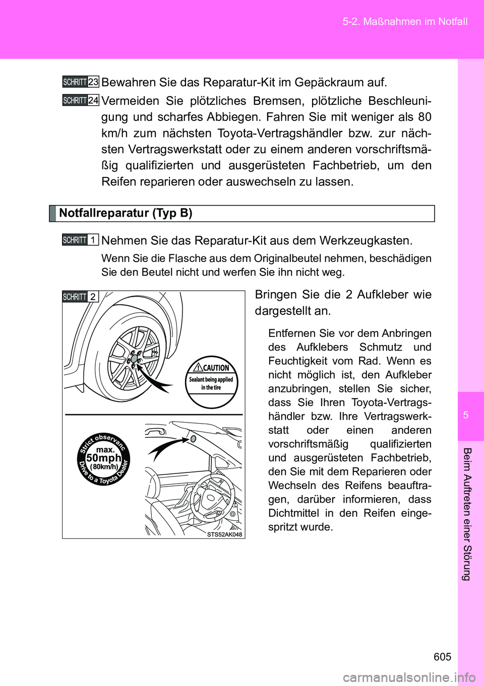 TOYOTA VERSO 2014 Betriebsanleitungen (in German) 5
605 5-2. Maßnahmen im Notfall
Beim Auftreten einer Störung
Bewahren Sie das Reparatur-Kit im Gepäckraum auf.
Vermeiden Sie plötzliches Bremsen, plötzliche Beschleuni-
gung und scharfes Abbiegen TOYOTA VERSO 2014 Betriebsanleitungen (in German) 5
605 5-2. Maßnahmen im Notfall
Beim Auftreten einer Störung
Bewahren Sie das Reparatur-Kit im Gepäckraum auf.
Vermeiden Sie plötzliches Bremsen, plötzliche Beschleuni-
gung und scharfes Abbiegen