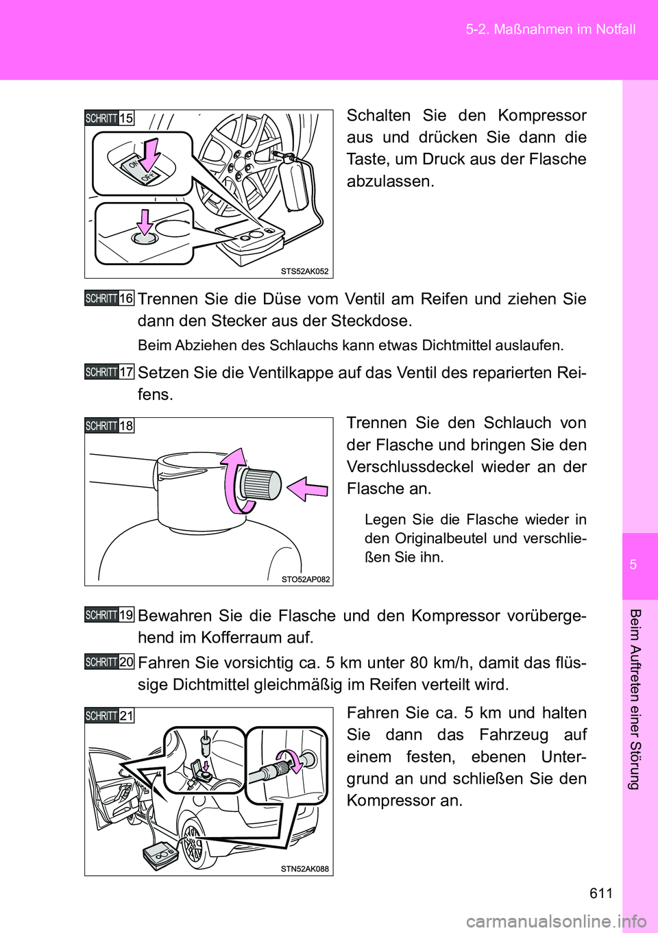 TOYOTA VERSO 2014 Betriebsanleitungen (in German) 5
611 5-2. Maßnahmen im Notfall
Beim Auftreten einer Störung
Schalten Sie den Kompressor
aus und drücken Sie dann die
Taste, um Druck aus der Flasche
abzulassen.
Trennen Sie die Düse vom Ventil am TOYOTA VERSO 2014 Betriebsanleitungen (in German) 5
611 5-2. Maßnahmen im Notfall
Beim Auftreten einer Störung
Schalten Sie den Kompressor
aus und drücken Sie dann die
Taste, um Druck aus der Flasche
abzulassen.
Trennen Sie die Düse vom Ventil am