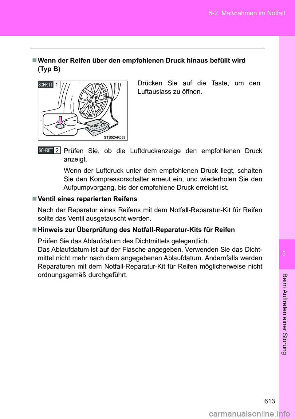 TOYOTA VERSO 2014 Betriebsanleitungen (in German) 5
613 5-2. Maßnahmen im Notfall
Beim Auftreten einer Störung
Wenn der Reifen über den empfohlenen Druck hinaus befüllt wird
(Typ B)
Prüfen Sie, ob die Luftdruckanzeige den empfohlenen Druck
a TOYOTA VERSO 2014 Betriebsanleitungen (in German) 5
613 5-2. Maßnahmen im Notfall
Beim Auftreten einer Störung
Wenn der Reifen über den empfohlenen Druck hinaus befüllt wird
(Typ B)
Prüfen Sie, ob die Luftdruckanzeige den empfohlenen Druck
a