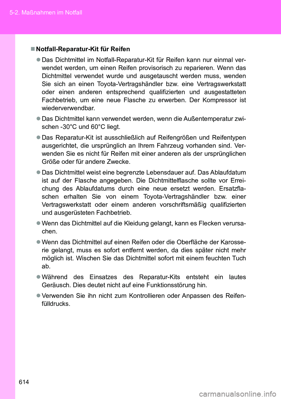TOYOTA VERSO 2014 Betriebsanleitungen (in German) 614 5-2. Maßnahmen im Notfall
Notfall-Reparatur-Kit für Reifen
Das Dichtmittel im Notfall-Reparatur-Kit für Reifen kann nur einmal ver-
wendet werden, um einen Reifen provisorisch zu reparier TOYOTA VERSO 2014 Betriebsanleitungen (in German) 614 5-2. Maßnahmen im Notfall
Notfall-Reparatur-Kit für Reifen
Das Dichtmittel im Notfall-Reparatur-Kit für Reifen kann nur einmal ver-
wendet werden, um einen Reifen provisorisch zu reparier