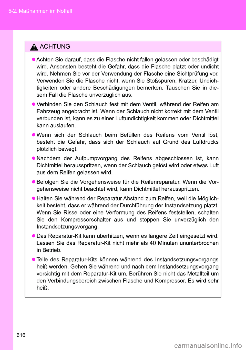 TOYOTA VERSO 2014 Betriebsanleitungen (in German) 616 5-2. Maßnahmen im Notfall
ACHTUNG
Achten Sie darauf, dass die Flasche nicht fallen gelassen oder beschädigt
wird. Ansonsten besteht die Gefahr, dass die Flasche platzt oder undicht
wird. Nehm TOYOTA VERSO 2014 Betriebsanleitungen (in German) 616 5-2. Maßnahmen im Notfall
ACHTUNG
Achten Sie darauf, dass die Flasche nicht fallen gelassen oder beschädigt
wird. Ansonsten besteht die Gefahr, dass die Flasche platzt oder undicht
wird. Nehm