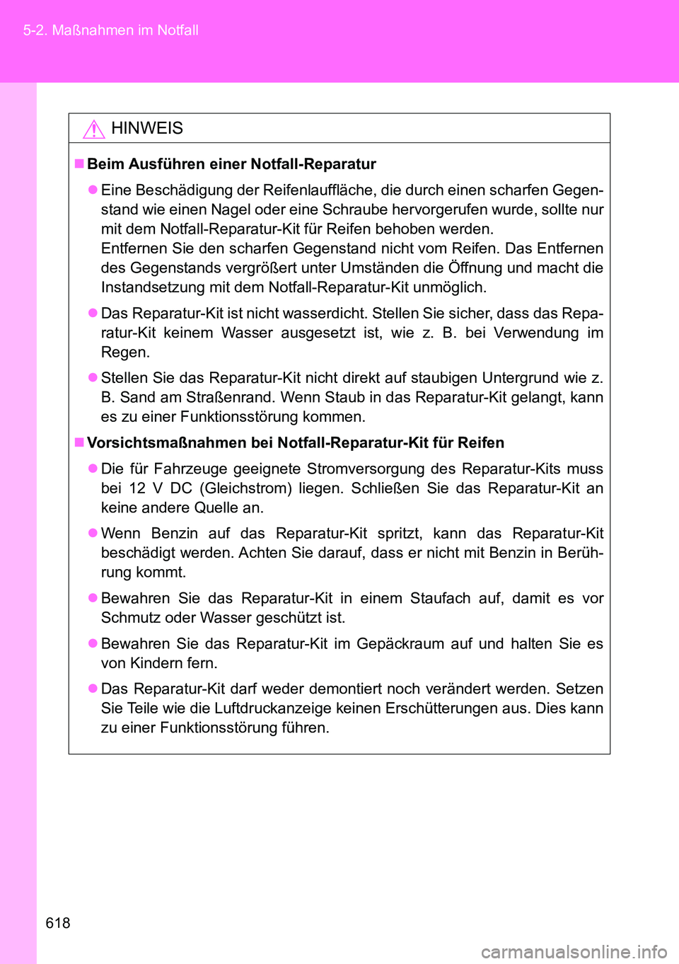 TOYOTA VERSO 2014 Betriebsanleitungen (in German) 618 5-2. Maßnahmen im Notfall
HINWEIS
Beim Ausführen einer Notfall-Reparatur
Eine Beschädigung der Reifenlauffläche, die durch einen scharfen Gegen-
stand wie einen Nagel oder eine Schraube TOYOTA VERSO 2014 Betriebsanleitungen (in German) 618 5-2. Maßnahmen im Notfall
HINWEIS
Beim Ausführen einer Notfall-Reparatur
Eine Beschädigung der Reifenlauffläche, die durch einen scharfen Gegen-
stand wie einen Nagel oder eine Schraube