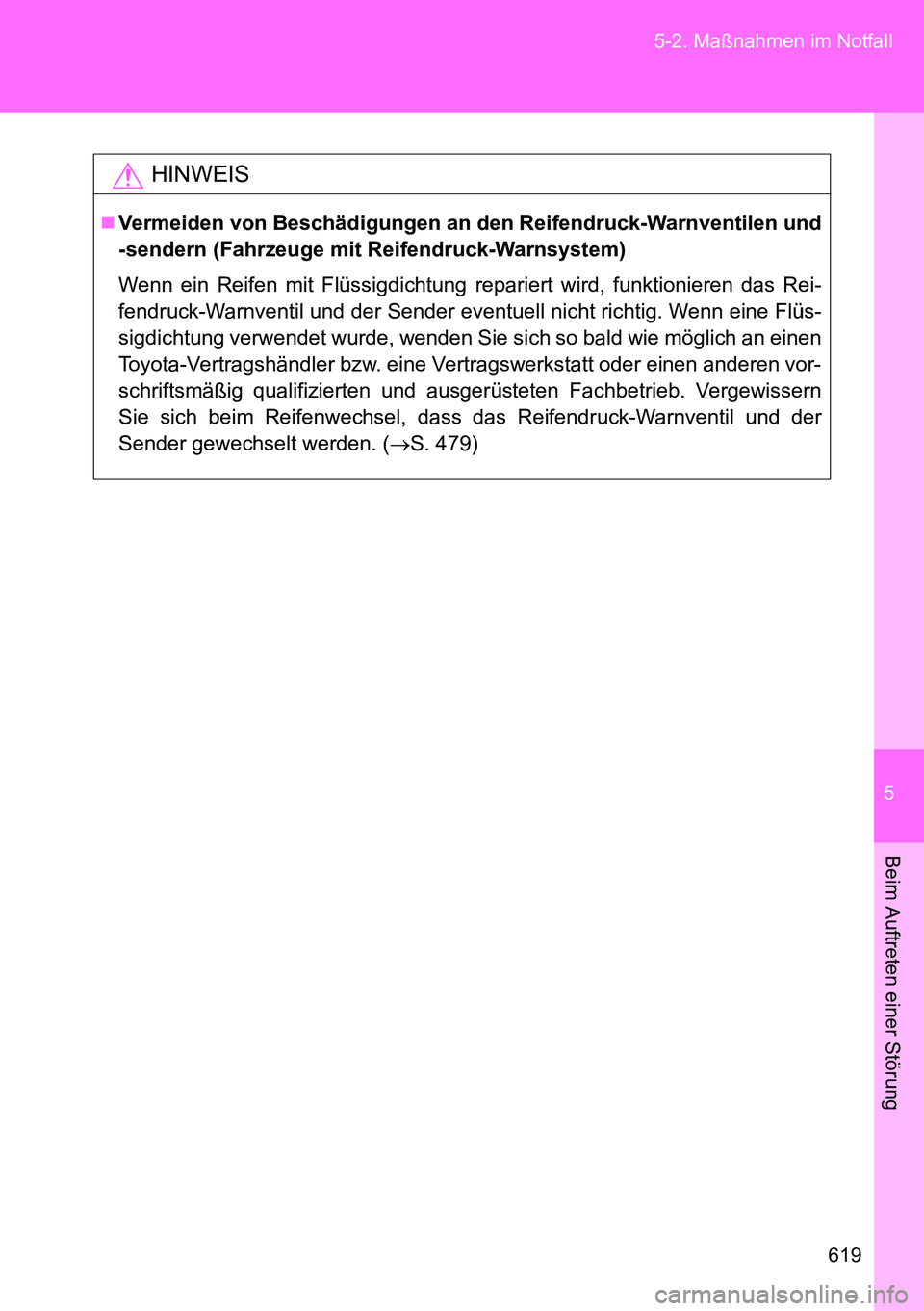 TOYOTA VERSO 2014 Betriebsanleitungen (in German) 5
619 5-2. Maßnahmen im Notfall
Beim Auftreten einer Störung
HINWEIS
Vermeiden von Beschädigungen an den Reifendruck-Warnventilen und
-sendern (Fahrzeuge mit Reifendruck-Warnsystem)
Wenn ein Rei TOYOTA VERSO 2014 Betriebsanleitungen (in German) 5
619 5-2. Maßnahmen im Notfall
Beim Auftreten einer Störung
HINWEIS
Vermeiden von Beschädigungen an den Reifendruck-Warnventilen und
-sendern (Fahrzeuge mit Reifendruck-Warnsystem)
Wenn ein Rei