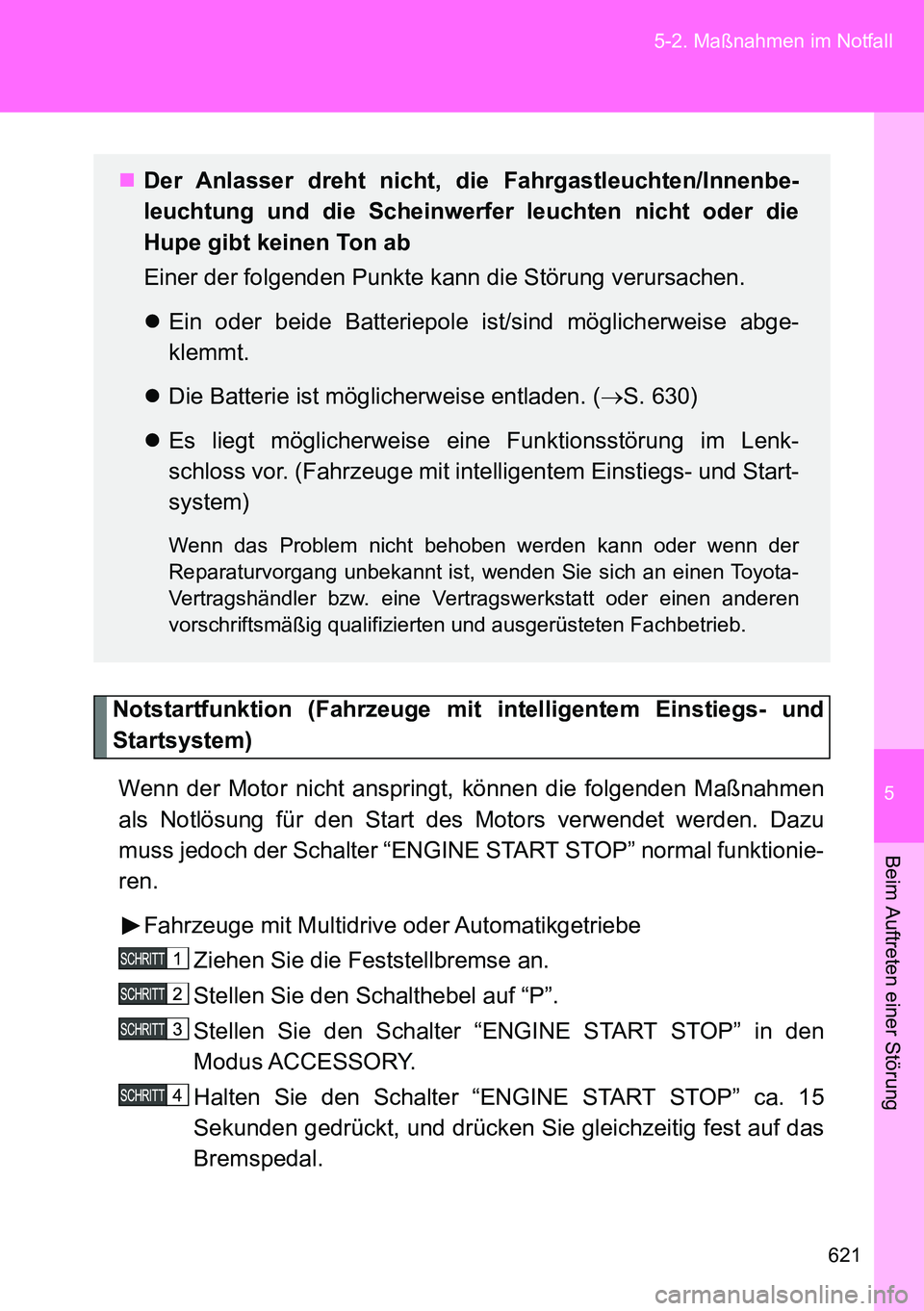 TOYOTA VERSO 2014 Betriebsanleitungen (in German) 5
621 5-2. Maßnahmen im Notfall
Beim Auftreten einer Störung
Notstartfunktion (Fahrzeuge mit intelligentem Einstiegs- und
Startsystem)
Wenn der Motor nicht anspringt, können die folgenden Maßnahme TOYOTA VERSO 2014 Betriebsanleitungen (in German) 5
621 5-2. Maßnahmen im Notfall
Beim Auftreten einer Störung
Notstartfunktion (Fahrzeuge mit intelligentem Einstiegs- und
Startsystem)
Wenn der Motor nicht anspringt, können die folgenden Maßnahme