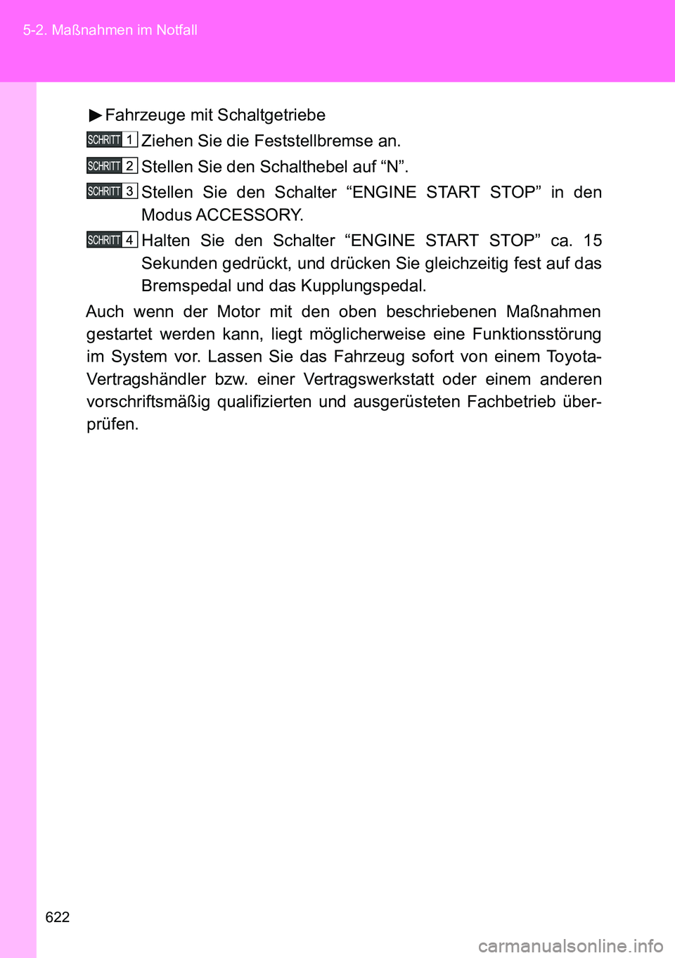TOYOTA VERSO 2014 Betriebsanleitungen (in German) 622 5-2. Maßnahmen im Notfall
Fahrzeuge mit Schaltgetriebe
Ziehen Sie die Feststellbremse an.
Stellen Sie den Schalthebel auf “N”.
Stellen Sie den Schalter “ENGINE START STOP” in den
Modus AC TOYOTA VERSO 2014 Betriebsanleitungen (in German) 622 5-2. Maßnahmen im Notfall
Fahrzeuge mit Schaltgetriebe
Ziehen Sie die Feststellbremse an.
Stellen Sie den Schalthebel auf “N”.
Stellen Sie den Schalter “ENGINE START STOP” in den
Modus AC