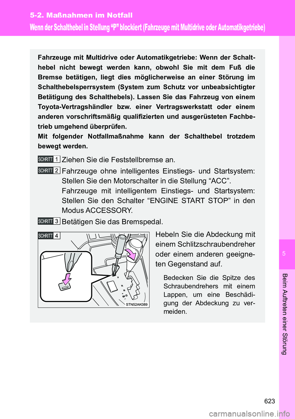 TOYOTA VERSO 2014 Betriebsanleitungen (in German) 5
623
5-2. Maßnahmen im Notfall
Beim Auftreten einer Störung
Wenn der Schalthebel in Stellung “P” blockiert (Fahrzeuge mit Multidrive oder Automatikgetriebe)
Fahrzeuge mit Multidrive oder Automa TOYOTA VERSO 2014 Betriebsanleitungen (in German) 5
623
5-2. Maßnahmen im Notfall
Beim Auftreten einer Störung
Wenn der Schalthebel in Stellung “P” blockiert (Fahrzeuge mit Multidrive oder Automatikgetriebe)
Fahrzeuge mit Multidrive oder Automa