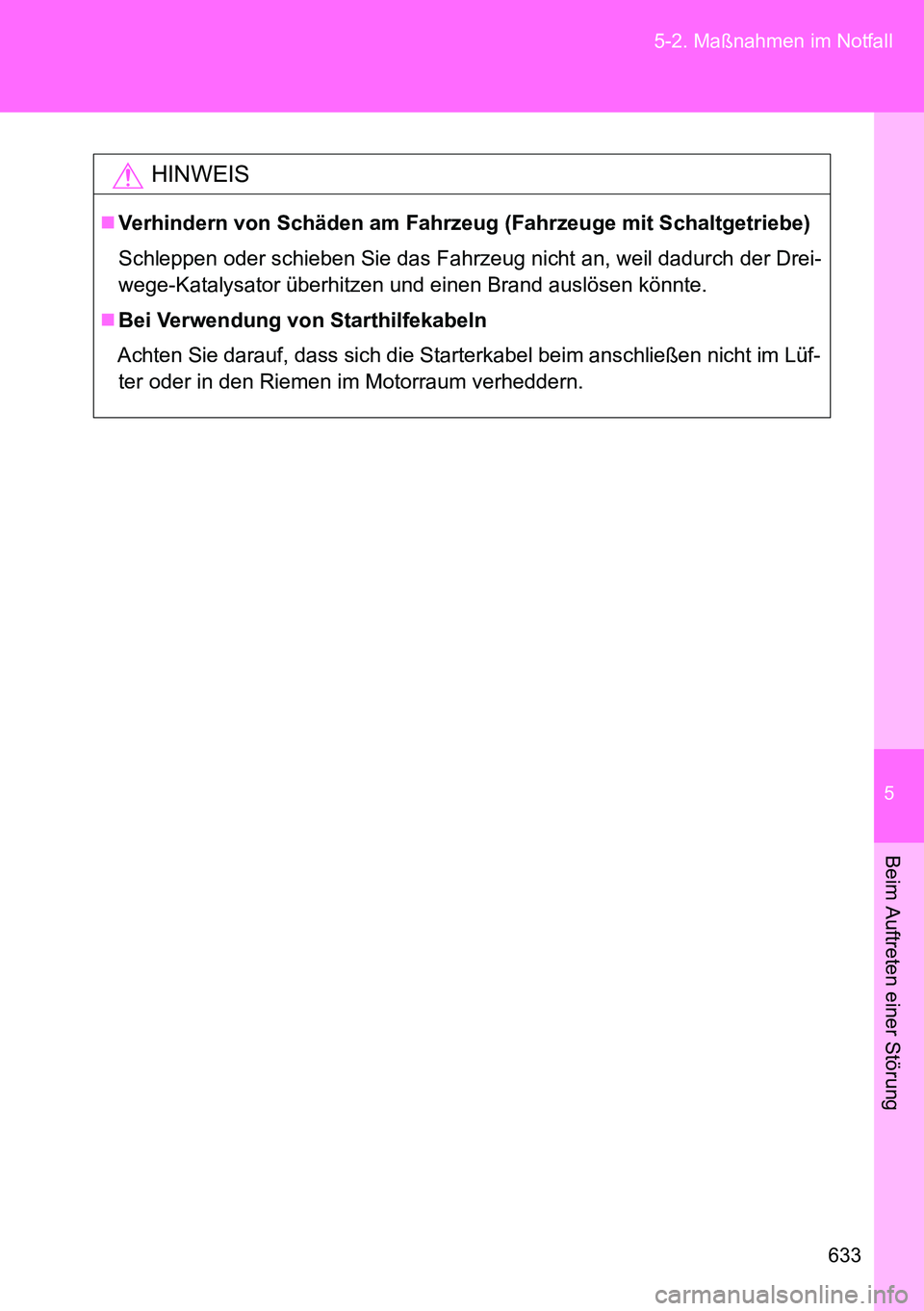 TOYOTA VERSO 2014 Betriebsanleitungen (in German) 5
633 5-2. Maßnahmen im Notfall
Beim Auftreten einer Störung
HINWEIS
Verhindern von Schäden am Fahrzeug (Fahrzeuge mit Schaltgetriebe)
Schleppen oder schieben Sie das Fahrzeug nicht an, weil dad TOYOTA VERSO 2014 Betriebsanleitungen (in German) 5
633 5-2. Maßnahmen im Notfall
Beim Auftreten einer Störung
HINWEIS
Verhindern von Schäden am Fahrzeug (Fahrzeuge mit Schaltgetriebe)
Schleppen oder schieben Sie das Fahrzeug nicht an, weil dad