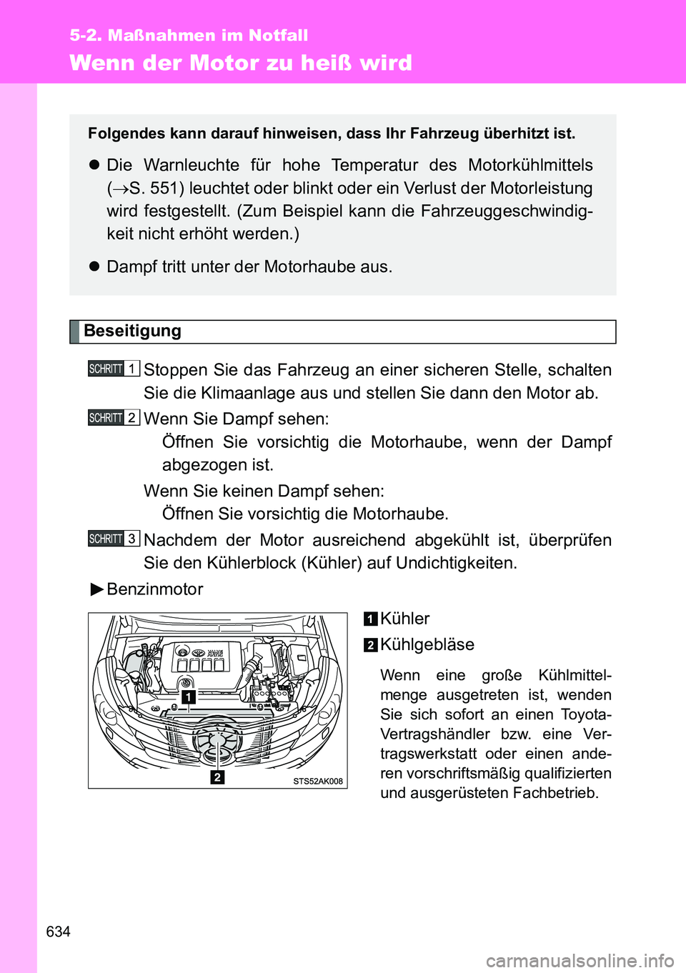 TOYOTA VERSO 2014 Betriebsanleitungen (in German) 634
5-2. Maßnahmen im Notfall
Wenn der Motor zu heiß wird
Beseitigung
Stoppen Sie das Fahrzeug an einer sicheren Stelle, schalten
Sie die Klimaanlage aus und stellen Sie dann den Motor ab.
Wenn Sie TOYOTA VERSO 2014 Betriebsanleitungen (in German) 634
5-2. Maßnahmen im Notfall
Wenn der Motor zu heiß wird
Beseitigung
Stoppen Sie das Fahrzeug an einer sicheren Stelle, schalten
Sie die Klimaanlage aus und stellen Sie dann den Motor ab.
Wenn Sie
