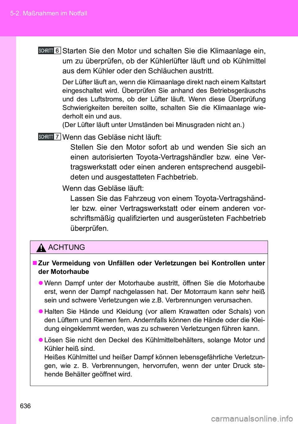 TOYOTA VERSO 2014 Betriebsanleitungen (in German) 636 5-2. Maßnahmen im Notfall
Starten Sie den Motor und schalten Sie die Klimaanlage ein,
um zu überprüfen, ob der Kühlerlüfter läuft und ob Kühlmittel
aus dem Kühler oder den Schläuchen aust TOYOTA VERSO 2014 Betriebsanleitungen (in German) 636 5-2. Maßnahmen im Notfall
Starten Sie den Motor und schalten Sie die Klimaanlage ein,
um zu überprüfen, ob der Kühlerlüfter läuft und ob Kühlmittel
aus dem Kühler oder den Schläuchen aust