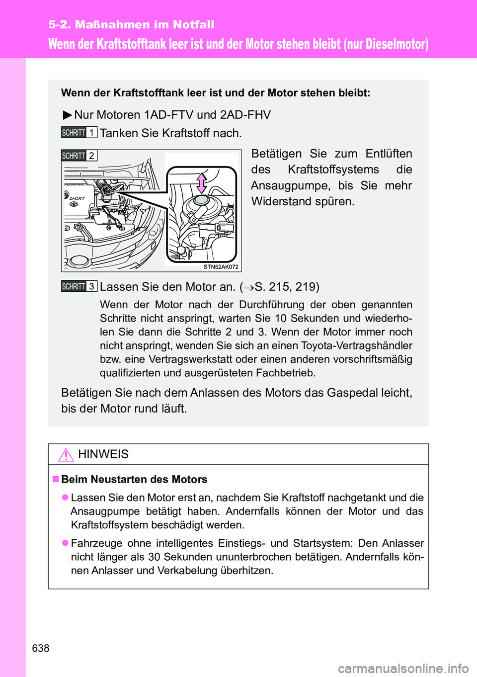 TOYOTA VERSO 2014 Betriebsanleitungen (in German) 638
5-2. Maßnahmen im Notfall
Wenn der Kraftstofftank leer ist und der Motor stehen bleibt (nur Dieselmotor)
HINWEIS
Beim Neustarten des Motors
Lassen Sie den Motor erst an, nachdem Sie Kraftst TOYOTA VERSO 2014 Betriebsanleitungen (in German) 638
5-2. Maßnahmen im Notfall
Wenn der Kraftstofftank leer ist und der Motor stehen bleibt (nur Dieselmotor)
HINWEIS
Beim Neustarten des Motors
Lassen Sie den Motor erst an, nachdem Sie Kraftst