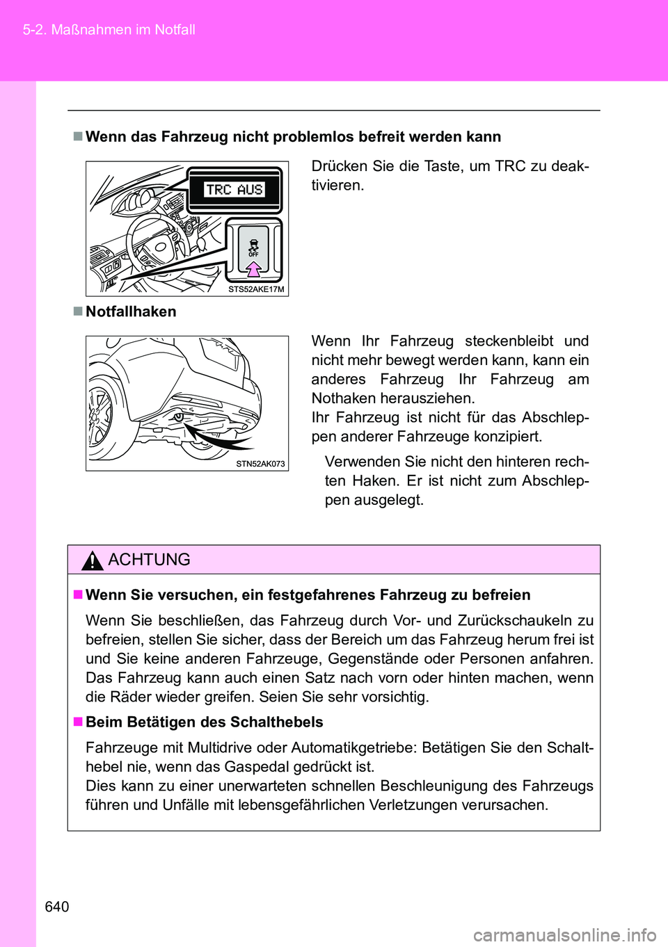 TOYOTA VERSO 2014 Betriebsanleitungen (in German) 640 5-2. Maßnahmen im Notfall
Wenn das Fahrzeug nicht problemlos befreit werden kann
Notfallhaken
ACHTUNG
Wenn Sie versuchen, ein festgefahrenes Fahrzeug zu befreien
Wenn Sie beschließen, d TOYOTA VERSO 2014 Betriebsanleitungen (in German) 640 5-2. Maßnahmen im Notfall
Wenn das Fahrzeug nicht problemlos befreit werden kann
Notfallhaken
ACHTUNG
Wenn Sie versuchen, ein festgefahrenes Fahrzeug zu befreien
Wenn Sie beschließen, d