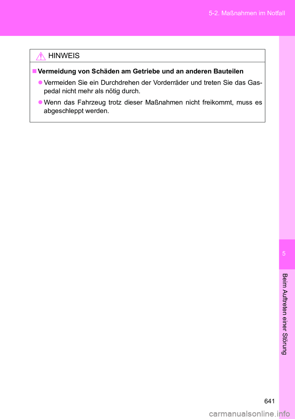 TOYOTA VERSO 2014  Betriebsanleitungen (in German) 5
641 5-2. Maßnahmen im Notfall
Beim Auftreten einer Störung
HINWEIS
Vermeidung von Schäden am Getriebe und an anderen Bauteilen
Vermeiden Sie ein Durchdrehen der Vorderräder und treten Sie 