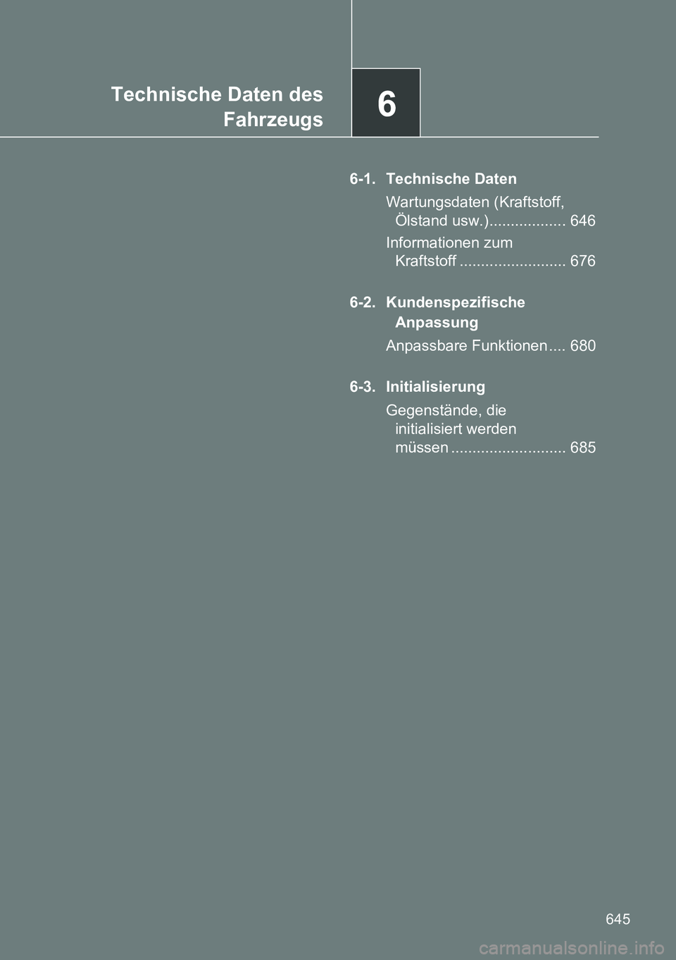 TOYOTA VERSO 2014  Betriebsanleitungen (in German) 6Technische Daten des
Fahrzeugs
645
6-1. Technische Daten
Wartungsdaten (Kraftstoff, 
Ölstand usw.).................. 646
Informationen zum 
Kraftstoff ......................... 676
6-2. Kundenspezif