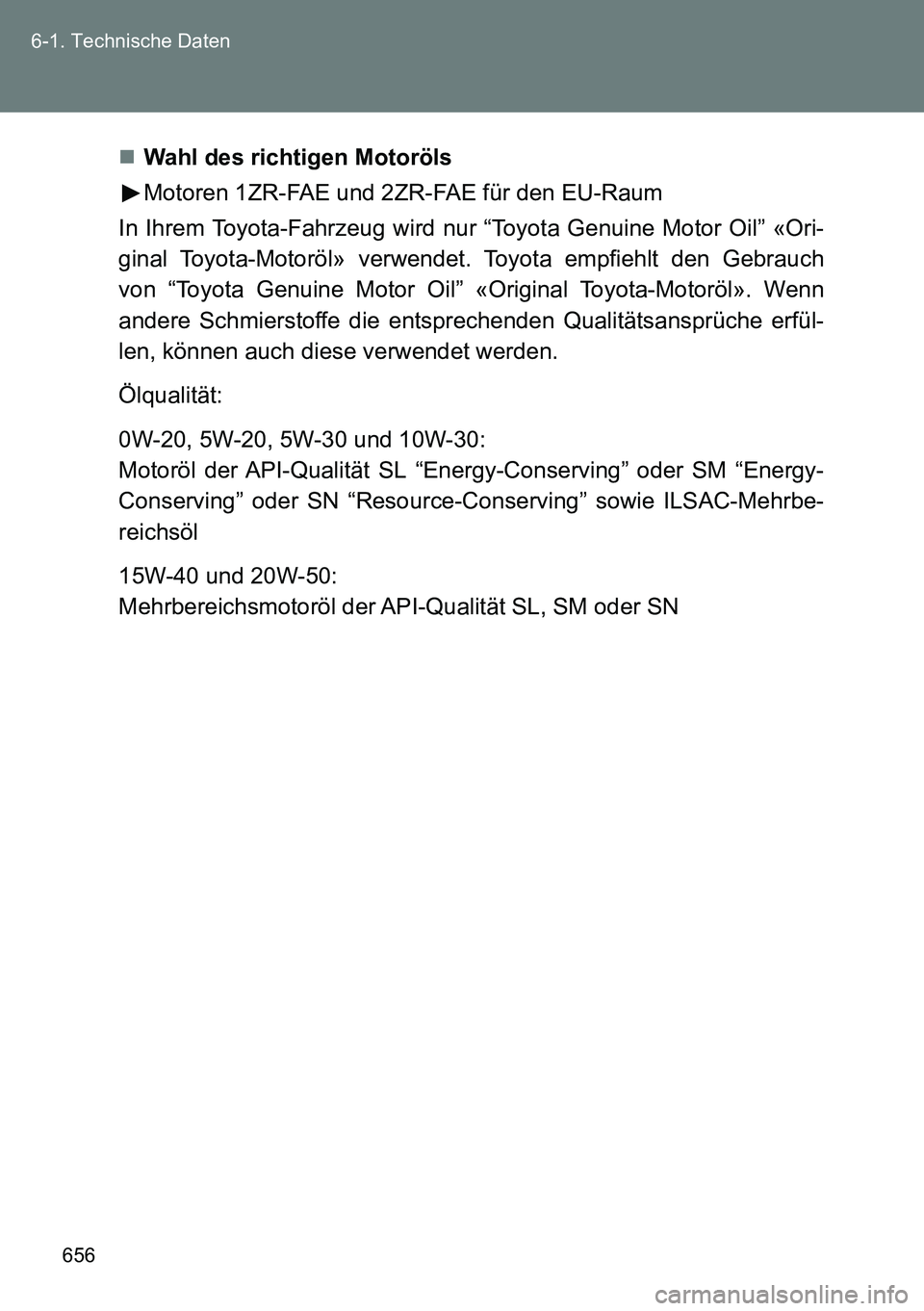 TOYOTA VERSO 2014  Betriebsanleitungen (in German) 656 6-1. Technische Daten
Wahl des richtigen Motoröls
Motoren 1ZR-FAE und 2ZR-FAE für den EU-Raum
In Ihrem Toyota-Fahrzeug wird nur “Toyota Genuine Motor Oil” «Ori-
ginal Toyota-Motoröl» v