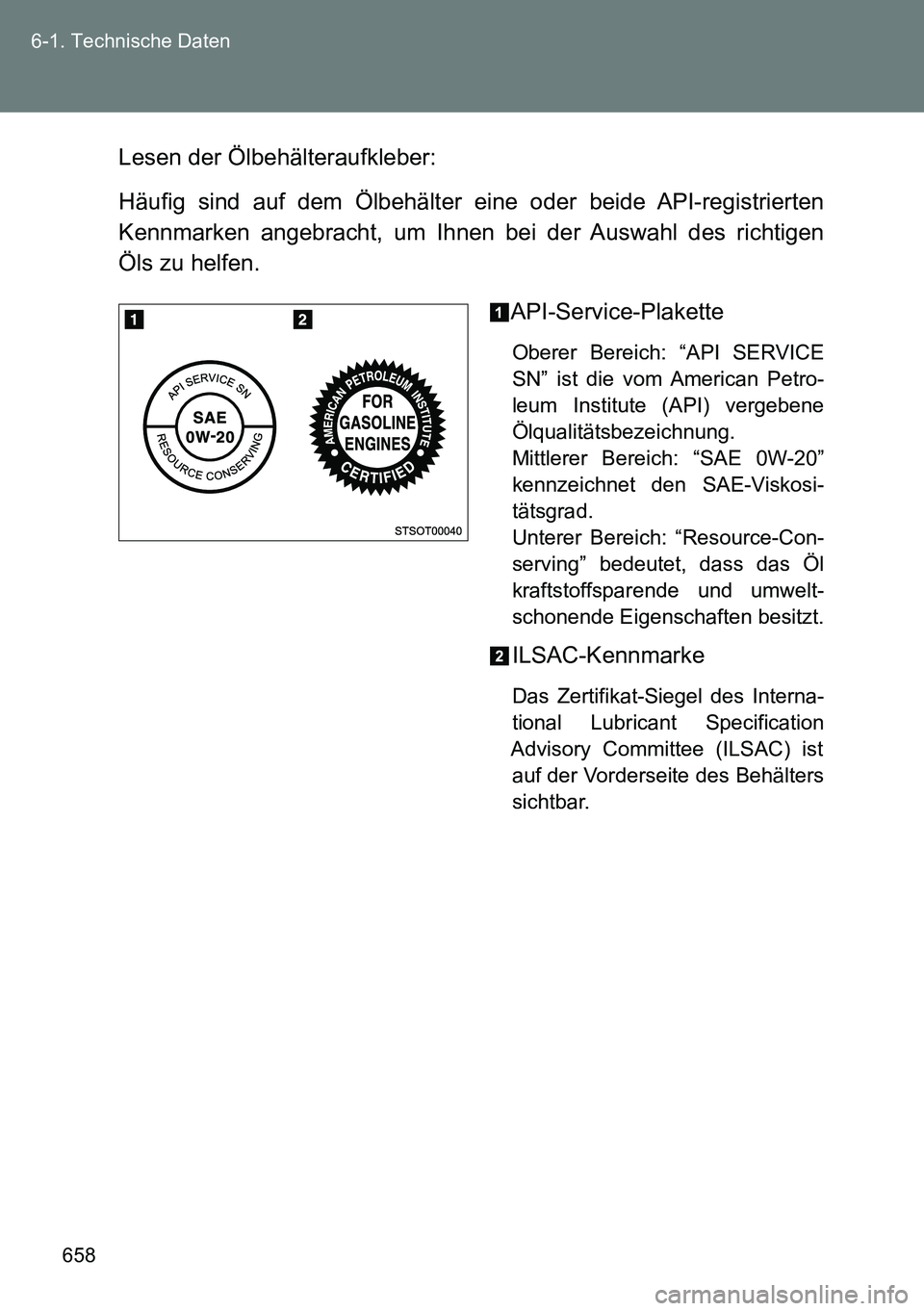 TOYOTA VERSO 2014  Betriebsanleitungen (in German) 658 6-1. Technische Daten
Lesen der Ölbehälteraufkleber:
Häufig sind auf dem Ölbehälter eine oder beide API-registrierten
Kennmarken angebracht, um Ihnen bei der Auswahl des richtigen
Öls zu hel