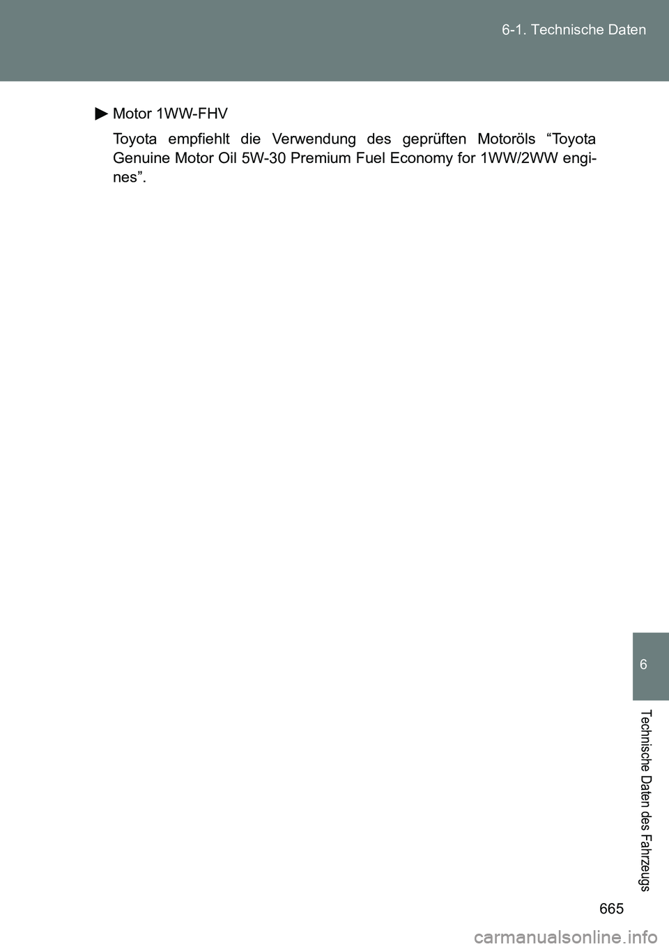 TOYOTA VERSO 2014 Betriebsanleitungen (in German) 665 6-1. Technische Daten
6
Technische Daten des Fahrzeugs
Motor 1WW-FHV
Toyota empfiehlt die Verwendung des geprüften Motoröls “Toyota
Genuine Motor Oil 5W-30 Premium Fuel Economy for 1WW/2WW eng TOYOTA VERSO 2014 Betriebsanleitungen (in German) 665 6-1. Technische Daten
6
Technische Daten des Fahrzeugs
Motor 1WW-FHV
Toyota empfiehlt die Verwendung des geprüften Motoröls “Toyota
Genuine Motor Oil 5W-30 Premium Fuel Economy for 1WW/2WW eng