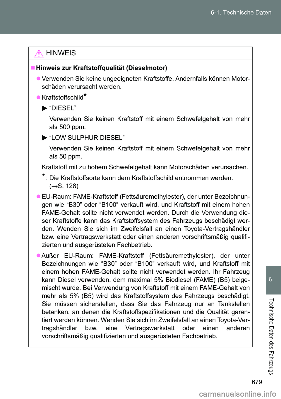 TOYOTA VERSO 2014 Betriebsanleitungen (in German) 679 6-1. Technische Daten
6
Technische Daten des Fahrzeugs
HINWEIS
Hinweis zur Kraftstoffqualität (Dieselmotor)
Verwenden Sie keine ungeeigneten Kraftstoffe. Andernfalls können Motor-
schäden TOYOTA VERSO 2014 Betriebsanleitungen (in German) 679 6-1. Technische Daten
6
Technische Daten des Fahrzeugs
HINWEIS
Hinweis zur Kraftstoffqualität (Dieselmotor)
Verwenden Sie keine ungeeigneten Kraftstoffe. Andernfalls können Motor-
schäden