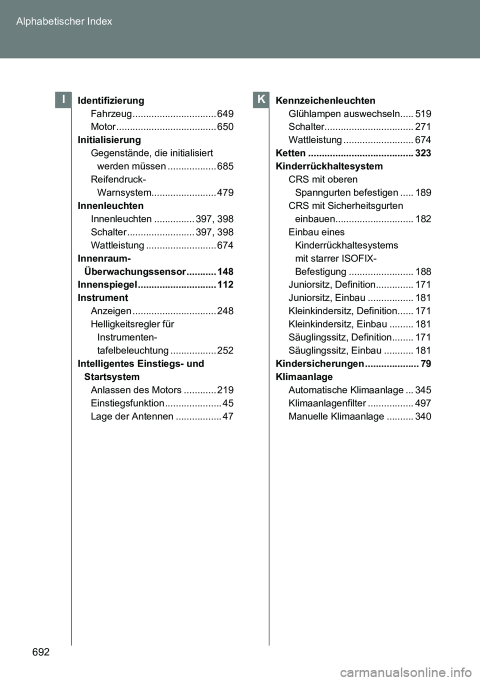 TOYOTA VERSO 2014 Betriebsanleitungen (in German) 692 Alphabetischer Index
Identifizierung
Fahrzeug ............................... 649
Motor ..................................... 650
Initialisierung
Gegenstände, die initialisiert
werden müssen .. TOYOTA VERSO 2014 Betriebsanleitungen (in German) 692 Alphabetischer Index
Identifizierung
Fahrzeug ............................... 649
Motor ..................................... 650
Initialisierung
Gegenstände, die initialisiert
werden müssen ..