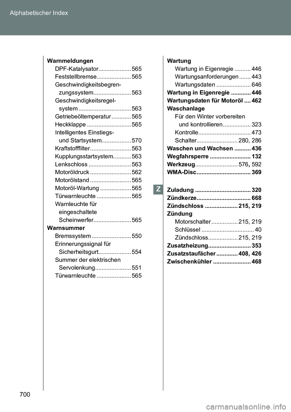 TOYOTA VERSO 2014  Betriebsanleitungen (in German) 700 Alphabetischer Index
Warnmeldungen
DPF-Katalysator.................... 565
Feststellbremse..................... 565
Geschwindigkeitsbegren-
zungssystem....................... 563
Geschwindigkeitsr
