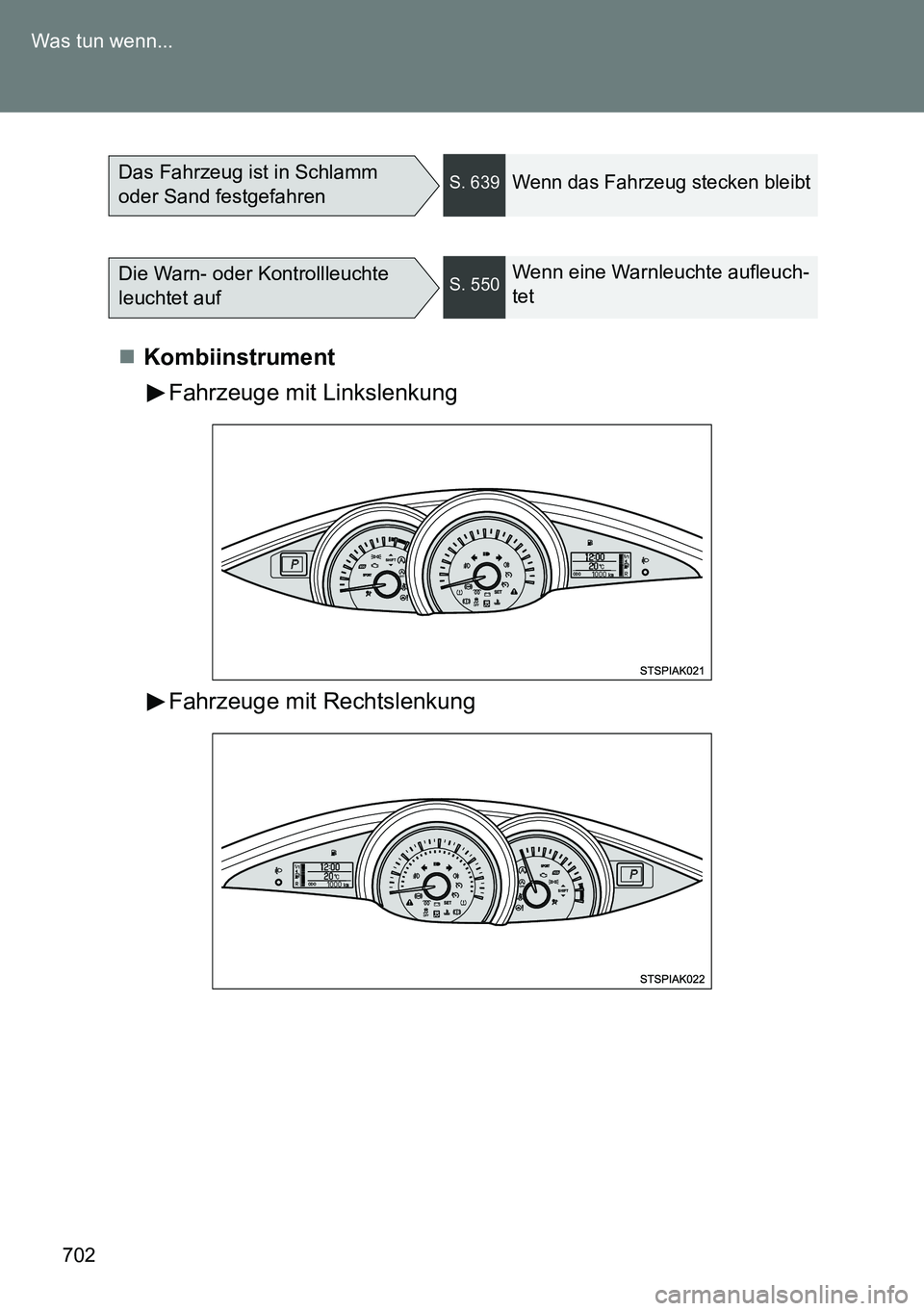 TOYOTA VERSO 2014  Betriebsanleitungen (in German) 702 Was tun wenn...
Kombiinstrument
Fahrzeuge mit Linkslenkung
Fahrzeuge mit Rechtslenkung
Das Fahrzeug ist in Schlamm 
oder Sand festgefahrenS. 639Wenn das Fahrzeug stecken bleibt
Die Warn- oder K