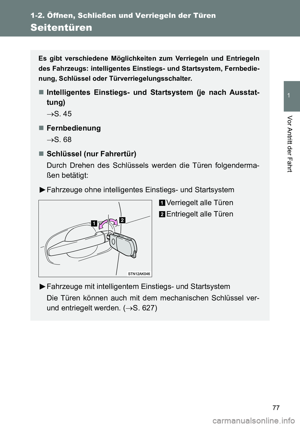 TOYOTA VERSO 2014  Betriebsanleitungen (in German) 77
1
1-2. Öffnen, Schließen und Verriegeln der Türen
Vor Antritt der Fahrt
Seitentüren
Es gibt verschiedene Möglichkeiten zum Verriegeln und Entriegeln
des Fahrzeugs: intelligentes Einstiegs- und