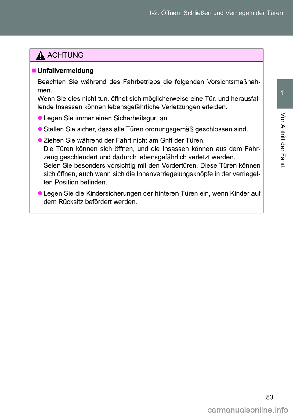TOYOTA VERSO 2014  Betriebsanleitungen (in German) 83 1-2. Öffnen, Schließen und Verriegeln der Türen
1
Vor Antritt der Fahrt
ACHTUNG
Unfallvermeidung
Beachten Sie während des Fahrbetriebs die folgenden Vorsichtsmaßnah-
men.
Wenn Sie dies nich