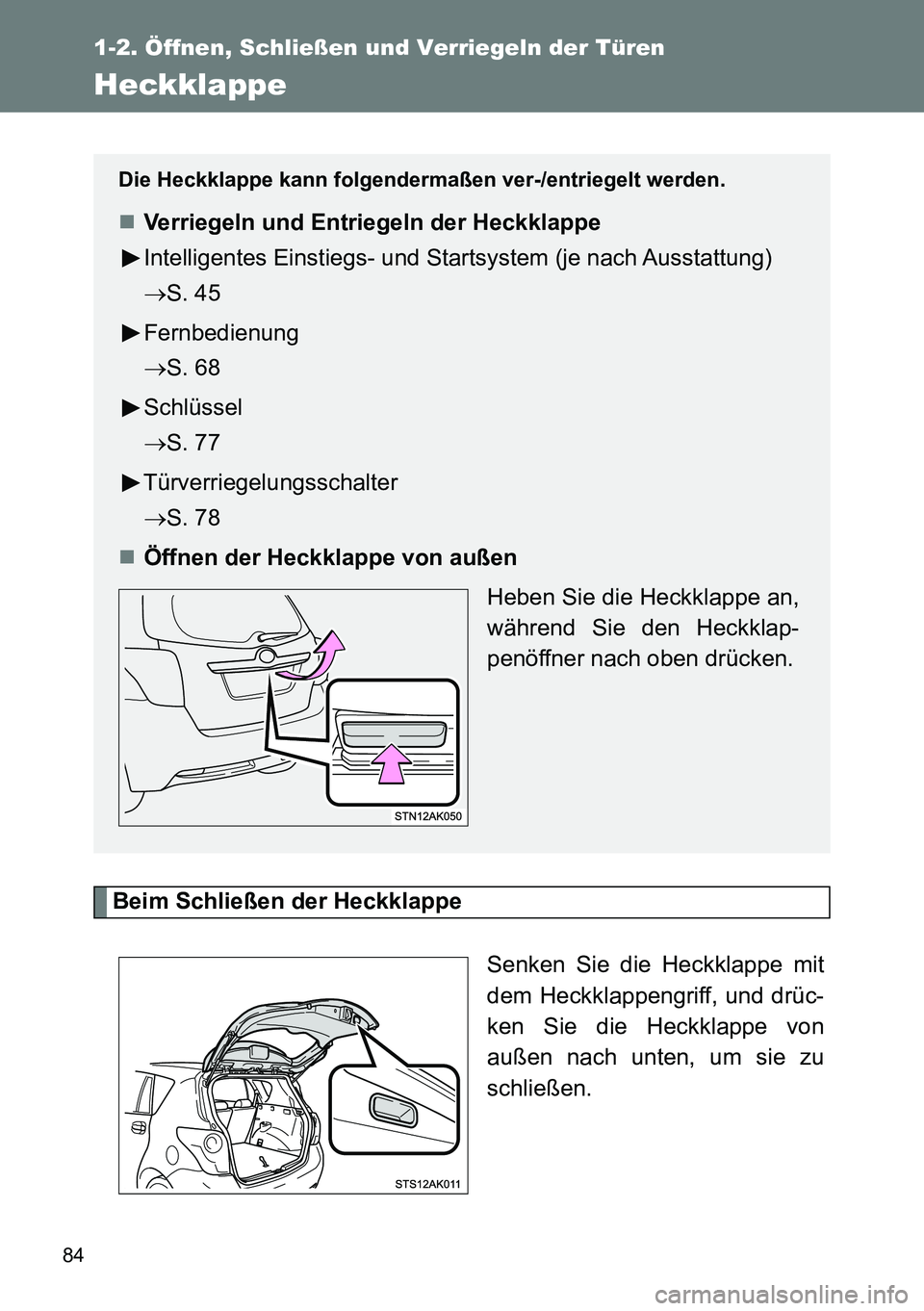 TOYOTA VERSO 2014  Betriebsanleitungen (in German) 84
1-2. Öffnen, Schließen und Verriegeln der Türen
Heckklappe
Beim Schließen der Heckklappe
Senken Sie die Heckklappe mit
dem Heckklappengriff, und drüc-
ken Sie die Heckklappe von
außen nach un