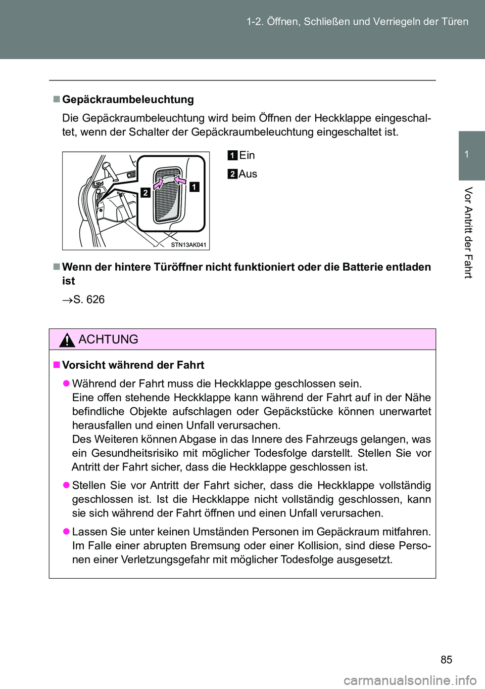 TOYOTA VERSO 2014  Betriebsanleitungen (in German) 85 1-2. Öffnen, Schließen und Verriegeln der Türen
1
Vor Antritt der Fahrt
Gepäckraumbeleuchtung
Die Gepäckraumbeleuchtung wird beim Öffnen der Heckklappe eingeschal-
tet, wenn der Schalter d
