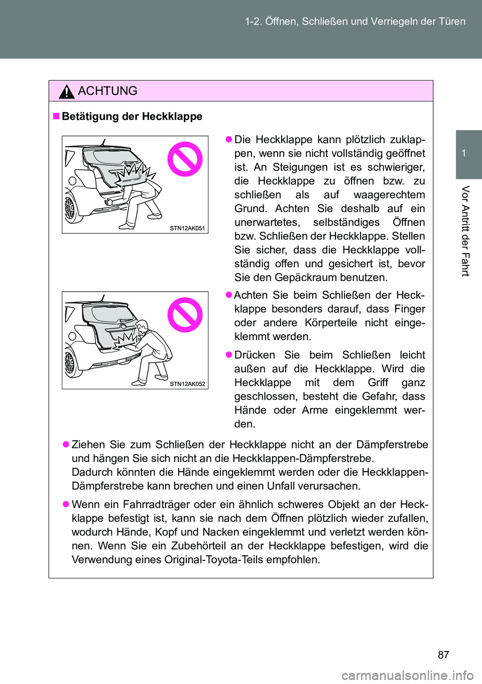 TOYOTA VERSO 2014  Betriebsanleitungen (in German) 87 1-2. Öffnen, Schließen und Verriegeln der Türen
1
Vor Antritt der Fahrt
ACHTUNG
Betätigung der Heckklappe
Ziehen Sie zum Schließen der Heckklappe nicht an der Dämpferstrebe
und hängen 