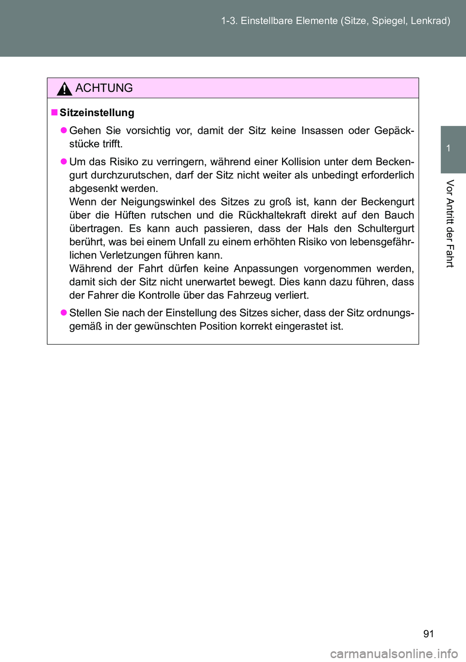 TOYOTA VERSO 2014 Betriebsanleitungen (in German) 91 1-3. Einstellbare Elemente (Sitze, Spiegel, Lenkrad)
1
Vor Antritt der Fahrt
ACHTUNG
Sitzeinstellung
Gehen Sie vorsichtig vor, damit der Sitz keine Insassen oder Gepäck-
stücke trifft.
U TOYOTA VERSO 2014 Betriebsanleitungen (in German) 91 1-3. Einstellbare Elemente (Sitze, Spiegel, Lenkrad)
1
Vor Antritt der Fahrt
ACHTUNG
Sitzeinstellung
Gehen Sie vorsichtig vor, damit der Sitz keine Insassen oder Gepäck-
stücke trifft.
U