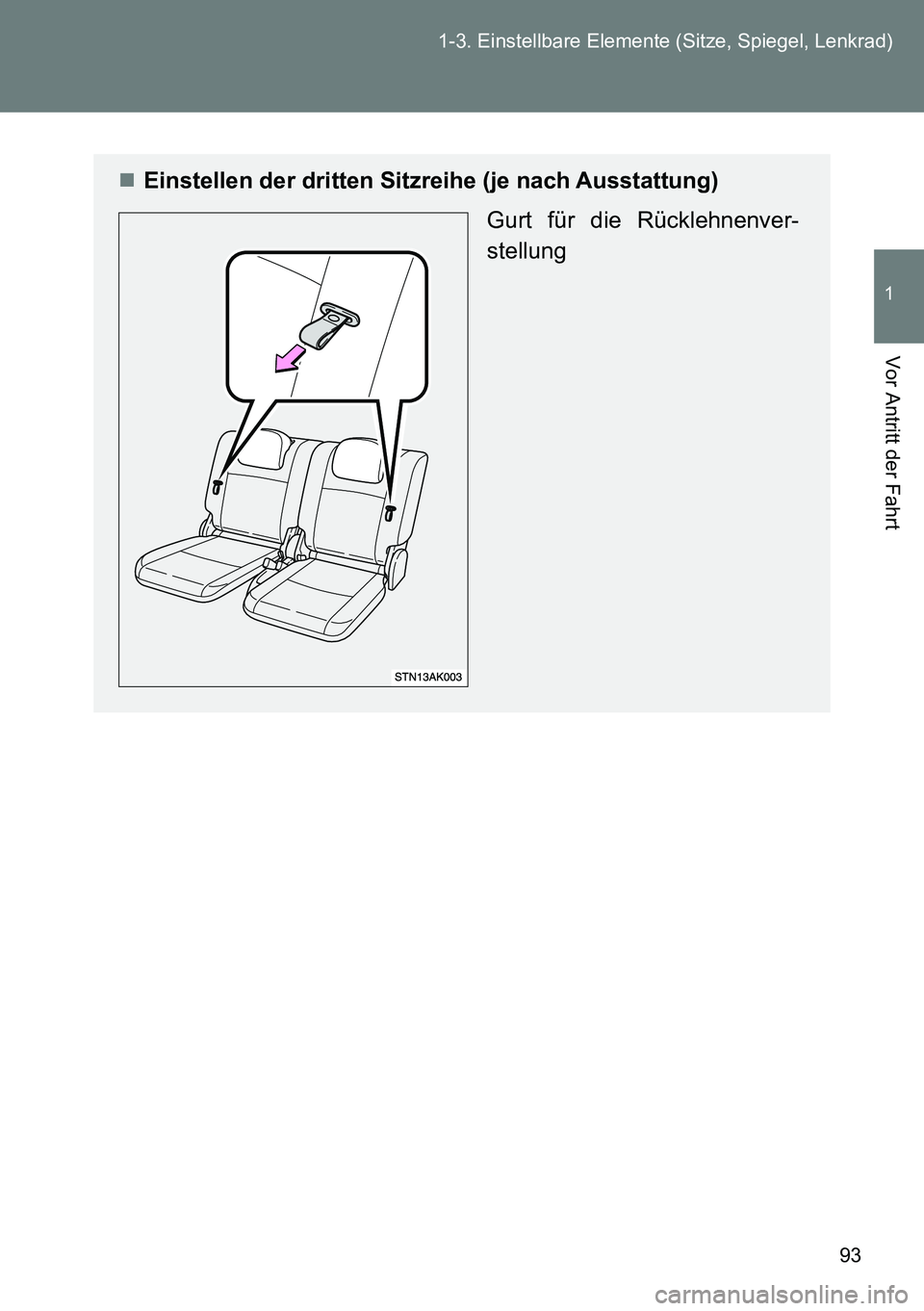 TOYOTA VERSO 2014 Betriebsanleitungen (in German) 93 1-3. Einstellbare Elemente (Sitze, Spiegel, Lenkrad)
1
Vor Antritt der Fahrt
Einstellen der dritten Sitzreihe (je nach Ausstattung)
Gurt für die Rücklehnenver-
stellung TOYOTA VERSO 2014 Betriebsanleitungen (in German) 93 1-3. Einstellbare Elemente (Sitze, Spiegel, Lenkrad)
1
Vor Antritt der Fahrt
Einstellen der dritten Sitzreihe (je nach Ausstattung)
Gurt für die Rücklehnenver-
stellung