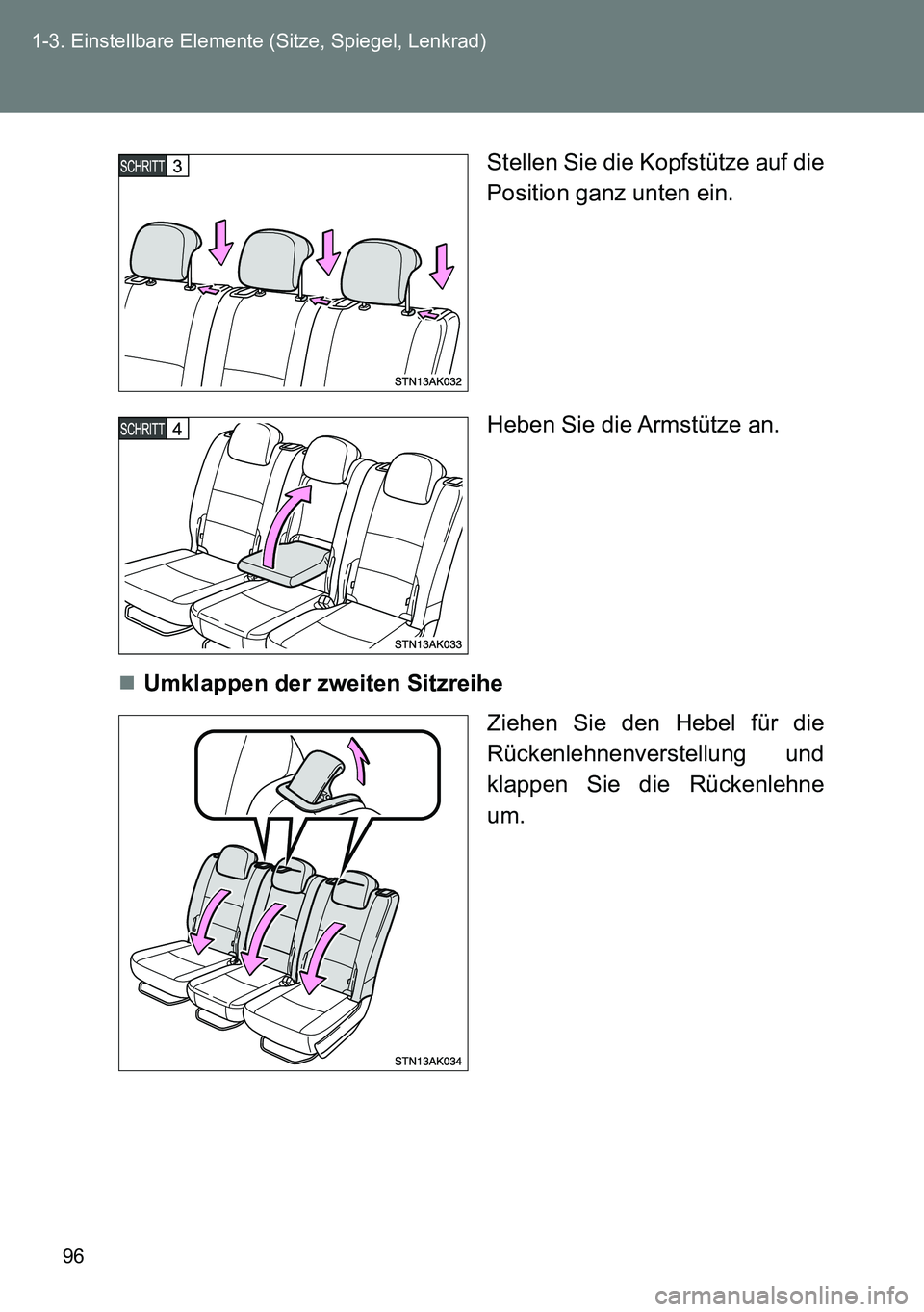 TOYOTA VERSO 2014 Betriebsanleitungen (in German) 96 1-3. Einstellbare Elemente (Sitze, Spiegel, Lenkrad)
Stellen Sie die Kopfstütze auf die
Position ganz unten ein.
Heben Sie die Armstütze an.
Umklappen der zweiten Sitzreihe
Ziehen Sie den Hebe TOYOTA VERSO 2014 Betriebsanleitungen (in German) 96 1-3. Einstellbare Elemente (Sitze, Spiegel, Lenkrad)
Stellen Sie die Kopfstütze auf die
Position ganz unten ein.
Heben Sie die Armstütze an.
Umklappen der zweiten Sitzreihe
Ziehen Sie den Hebe