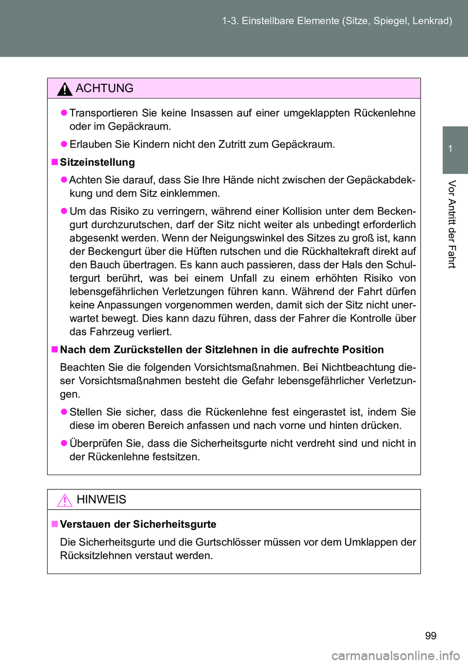 TOYOTA VERSO 2014 Betriebsanleitungen (in German) 99 1-3. Einstellbare Elemente (Sitze, Spiegel, Lenkrad)
1
Vor Antritt der Fahrt
ACHTUNG
Transportieren Sie keine Insassen auf einer umgeklappten Rückenlehne
oder im Gepäckraum.
Erlauben Sie Ki TOYOTA VERSO 2014 Betriebsanleitungen (in German) 99 1-3. Einstellbare Elemente (Sitze, Spiegel, Lenkrad)
1
Vor Antritt der Fahrt
ACHTUNG
Transportieren Sie keine Insassen auf einer umgeklappten Rückenlehne
oder im Gepäckraum.
Erlauben Sie Ki