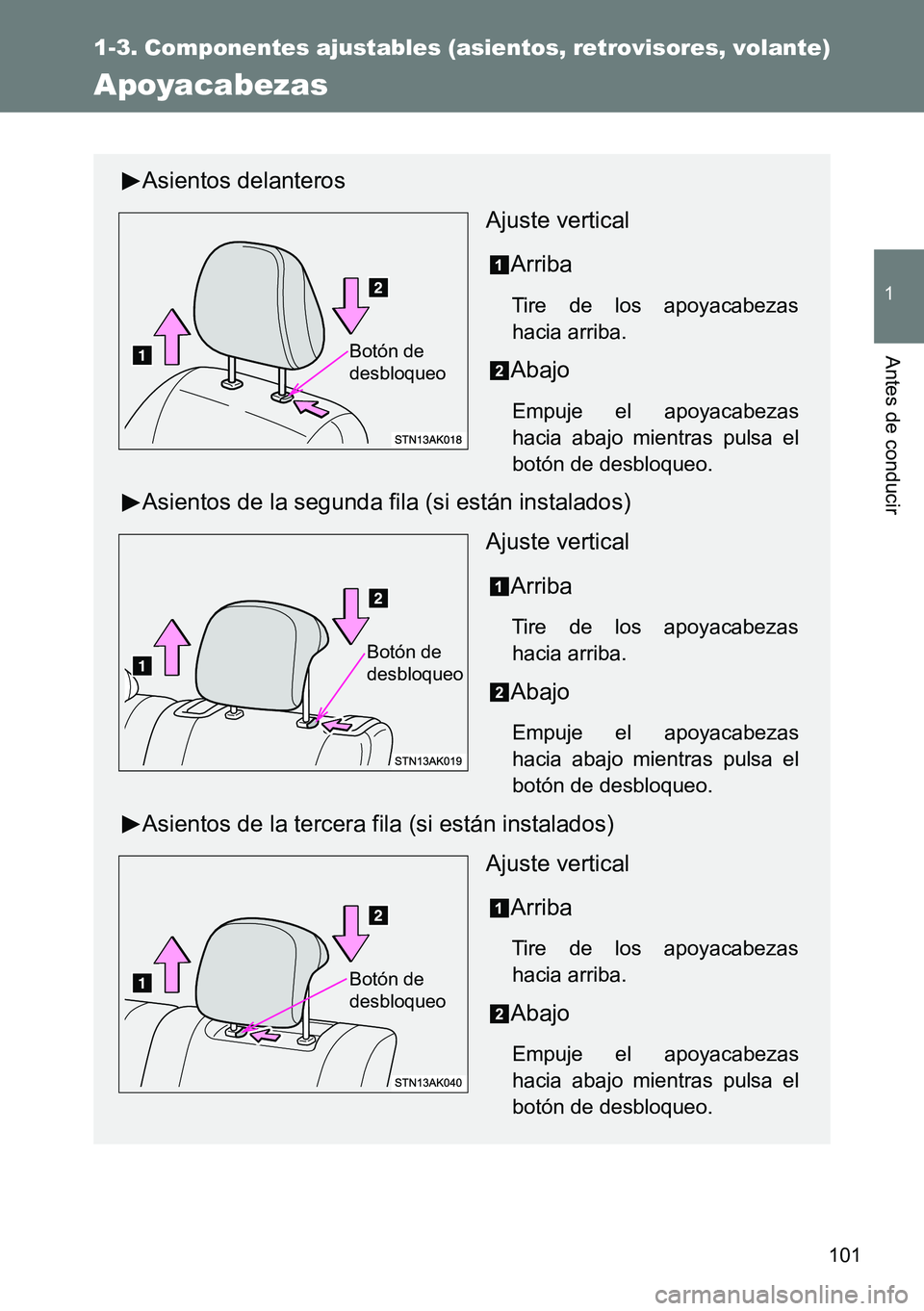 TOYOTA VERSO 2014  Manual del propietario (in Spanish) 101
1
1-3. Componentes ajustables (asientos, retrovisores, volante)
Antes de conducir
Apoyacabezas
Asientos delanteros
Ajuste vertical
Arriba
Tire de los apoyacabezas
hacia arriba.
Abajo
Empuje el apo