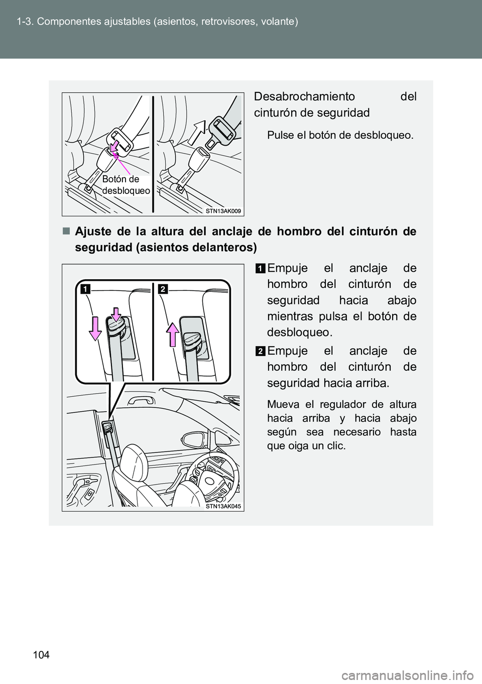 TOYOTA VERSO 2014  Manual del propietario (in Spanish) 104 1-3. Componentes ajustables (asientos, retrovisores, volante)
Desabrochamiento del
cinturón de seguridad
Pulse el botón de desbloqueo.
Ajuste de la altura del anclaje de hombro del cinturón 