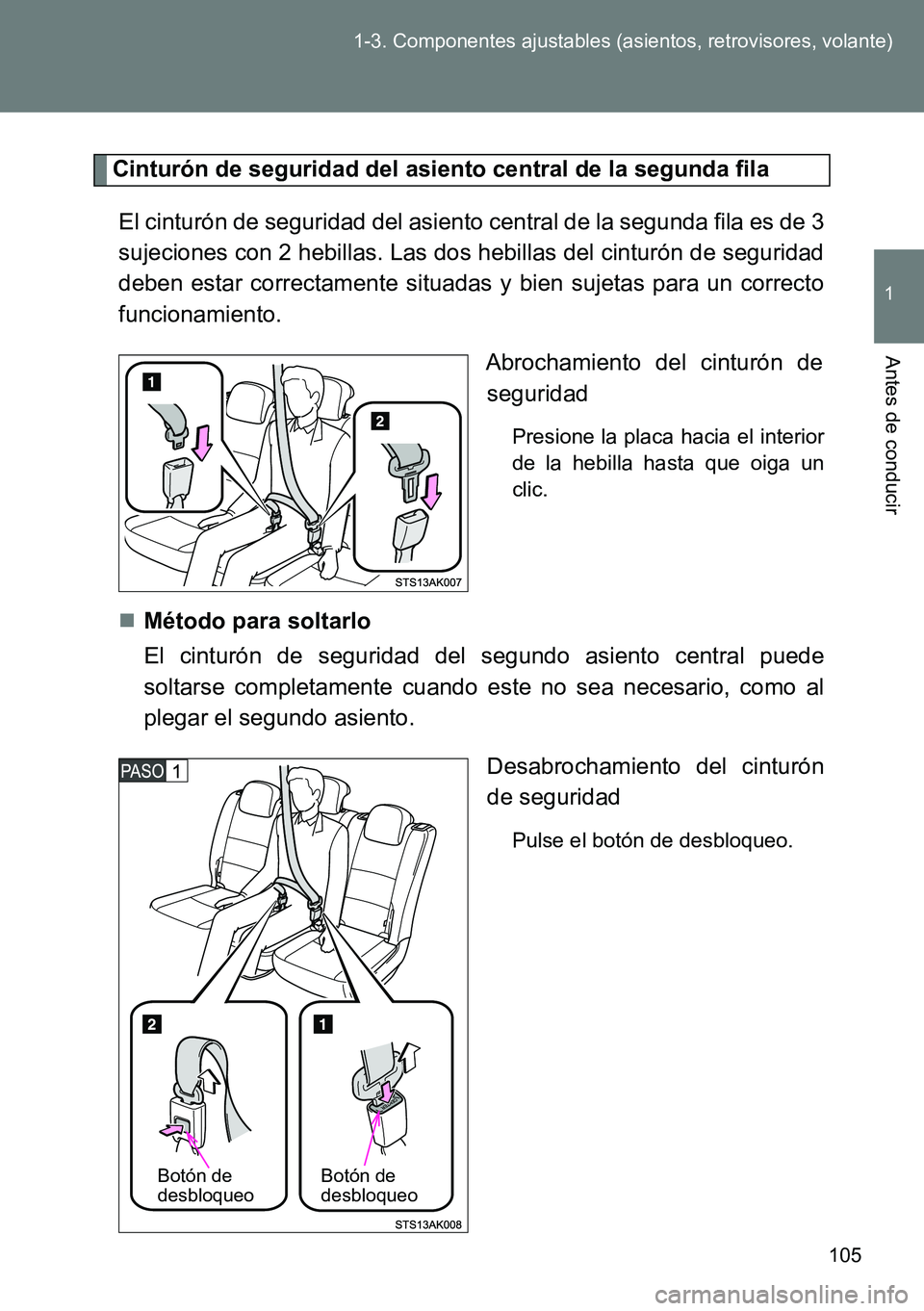 TOYOTA VERSO 2014  Manual del propietario (in Spanish) 105 1-3. Componentes ajustables (asientos, retrovisores, volante)
1
Antes de conducir
Cinturón de seguridad del asiento central de la segunda fila
El cinturón de seguridad del asiento central de la 