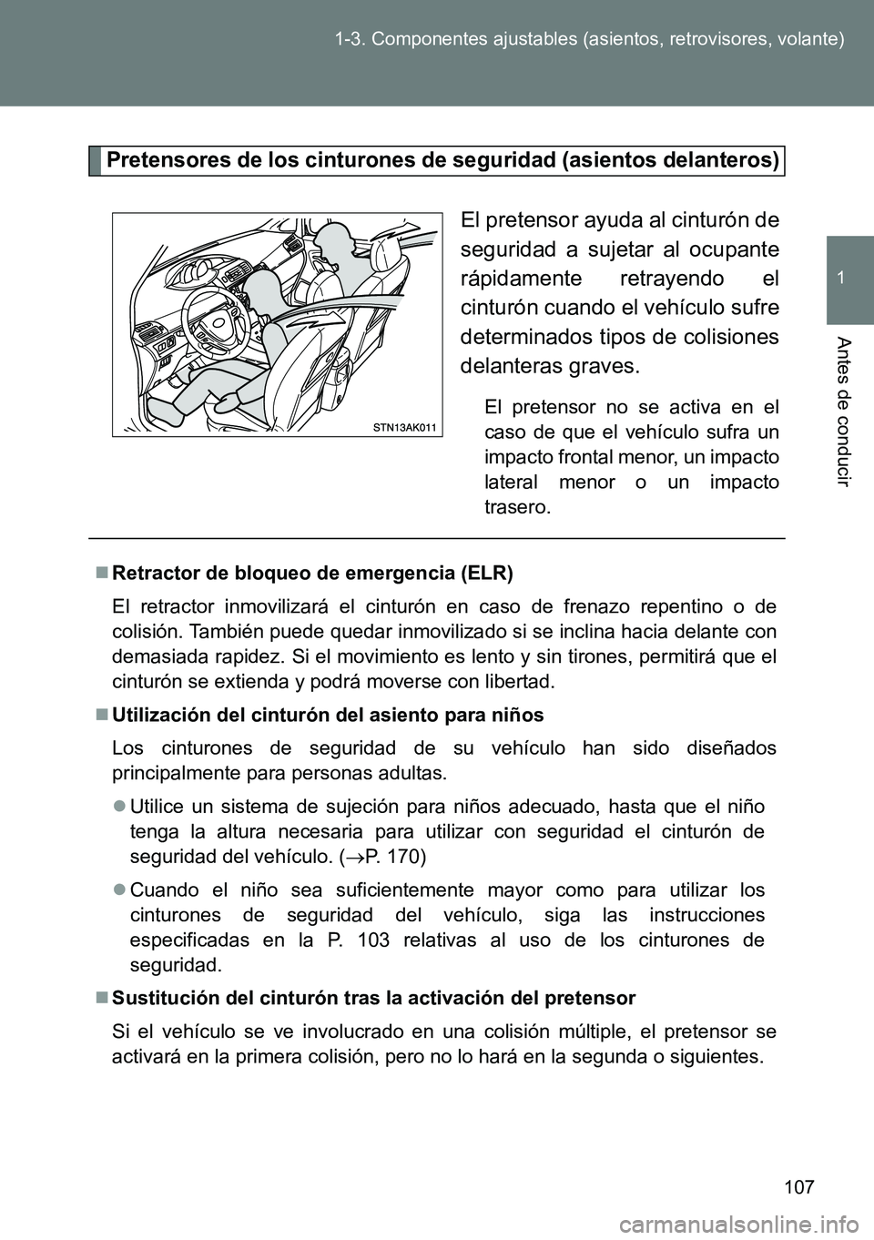 TOYOTA VERSO 2014  Manual del propietario (in Spanish) 107 1-3. Componentes ajustables (asientos, retrovisores, volante)
1
Antes de conducir
Pretensores de los cinturones de seguridad (asientos delanteros)
El pretensor ayuda al cinturón de
seguridad a su