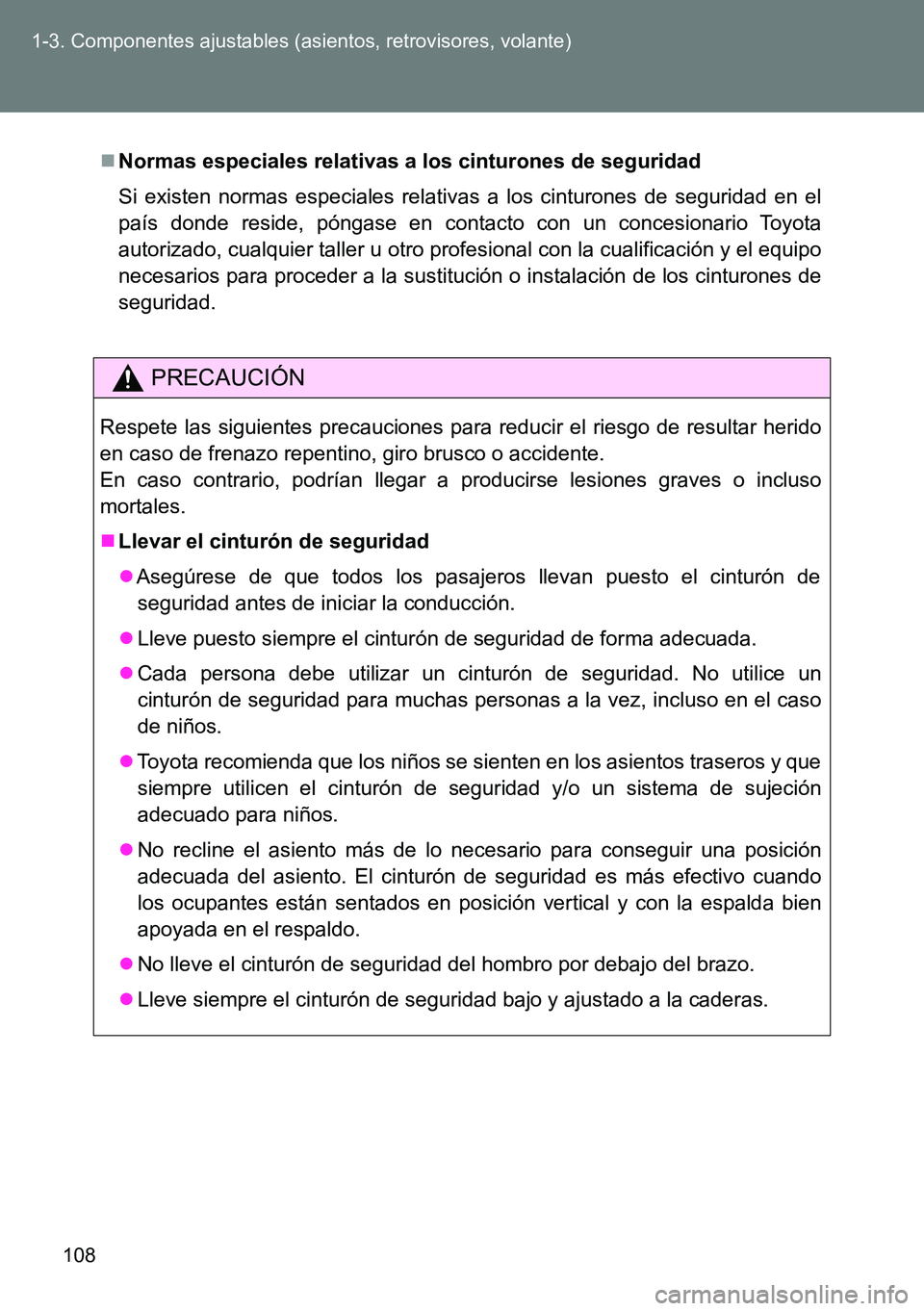 TOYOTA VERSO 2014  Manual del propietario (in Spanish) 108 1-3. Componentes ajustables (asientos, retrovisores, volante)
Normas especiales relativas a los cinturones de seguridad
Si existen normas especiales relativas a los cinturones de seguridad en e