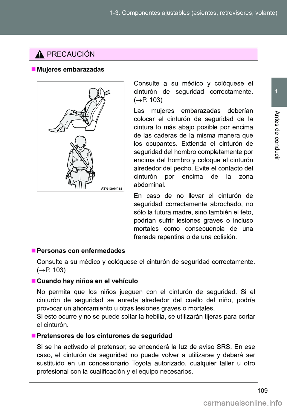 TOYOTA VERSO 2014  Manual del propietario (in Spanish) 109 1-3. Componentes ajustables (asientos, retrovisores, volante)
1
Antes de conducir
PRECAUCIÓN
Mujeres embarazadas
Personas con enfermedades
Consulte a su médico y colóquese el cinturón de