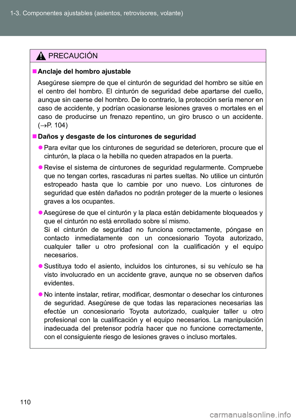 TOYOTA VERSO 2014  Manual del propietario (in Spanish) 110 1-3. Componentes ajustables (asientos, retrovisores, volante)
PRECAUCIÓN
Anclaje del hombro ajustable
Asegúrese siempre de que el cinturón de seguridad del hombro se sitúe en
el centro del 