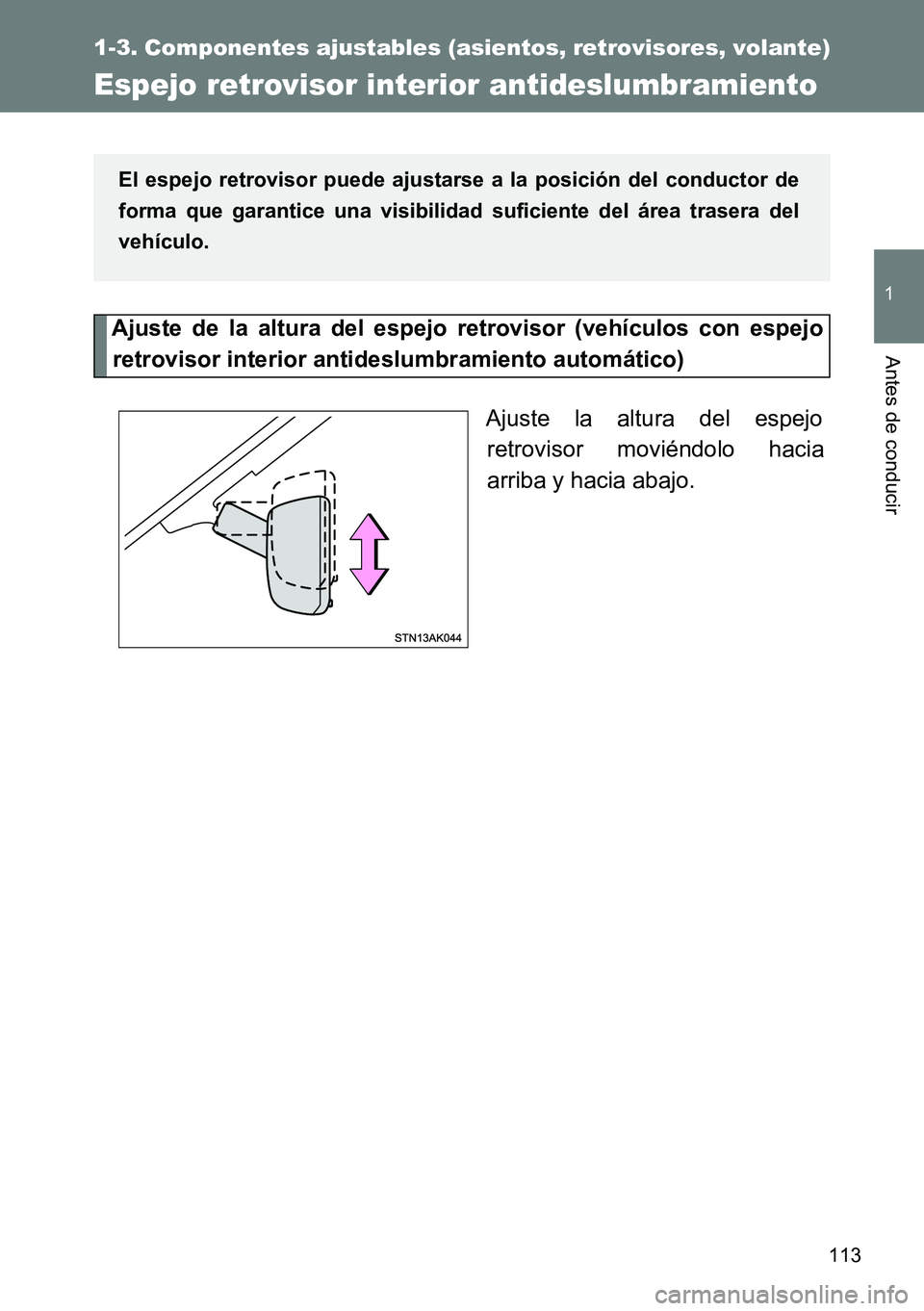 TOYOTA VERSO 2014  Manual del propietario (in Spanish) 113
1
1-3. Componentes ajustables (asientos, retrovisores, volante)
Antes de conducir
Espejo retrovisor interior antideslumbramiento
Ajuste de la altura del espejo retrovisor (vehículos con espejo
re