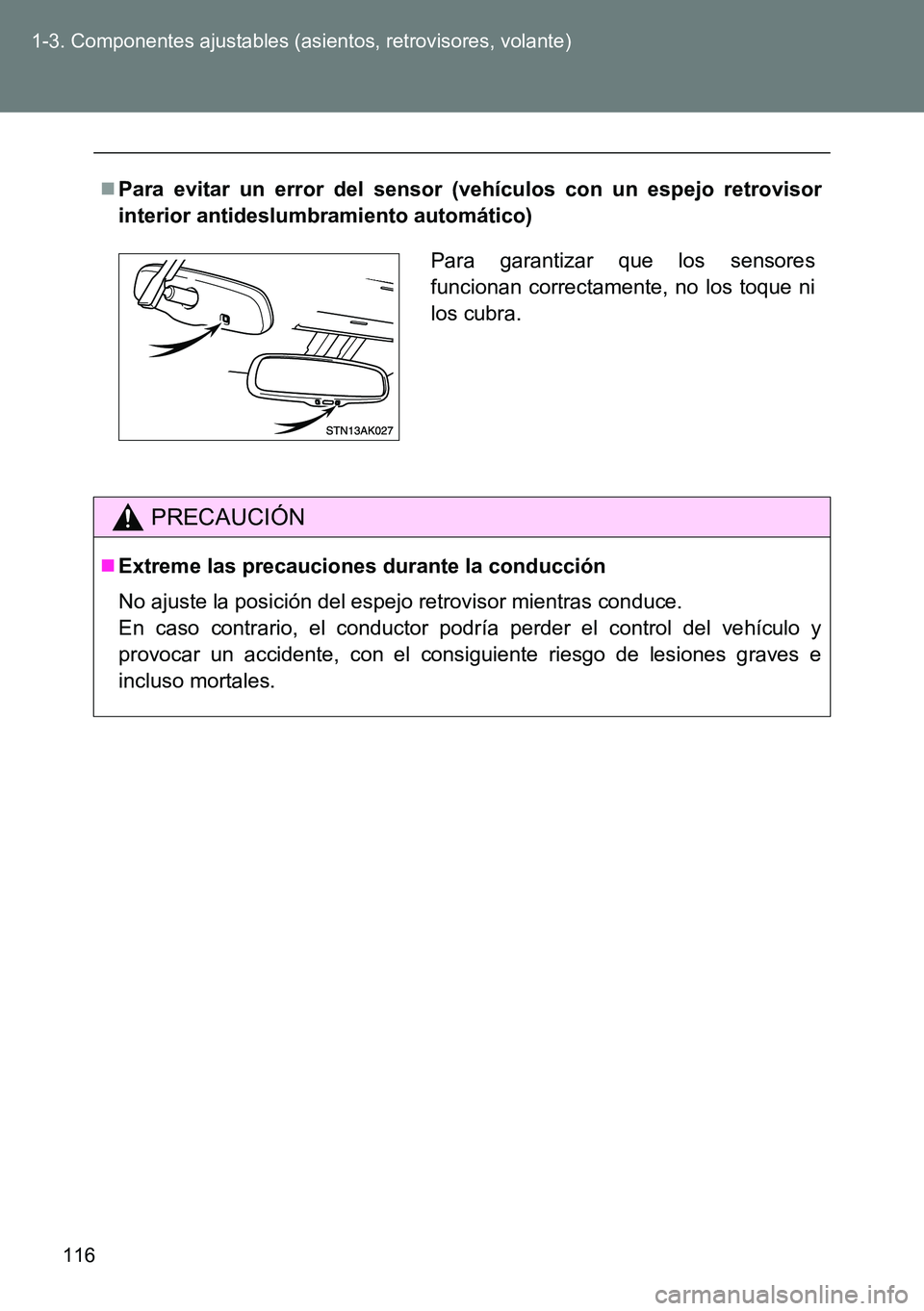 TOYOTA VERSO 2014  Manual del propietario (in Spanish) 116 1-3. Componentes ajustables (asientos, retrovisores, volante)
Para evitar un error del sensor (vehículos con un espejo retrovisor
interior antideslumbramiento automático)
PRECAUCIÓN
Extre