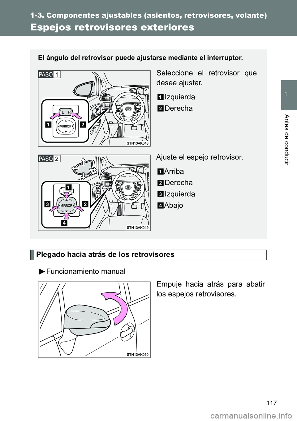 TOYOTA VERSO 2014  Manual del propietario (in Spanish) 117
1
1-3. Componentes ajustables (asientos, retrovisores, volante)
Antes de conducir
Espejos retrovisores exteriores
Plegado hacia atrás de los retrovisores
Funcionamiento manual
Empuje hacia atrás
