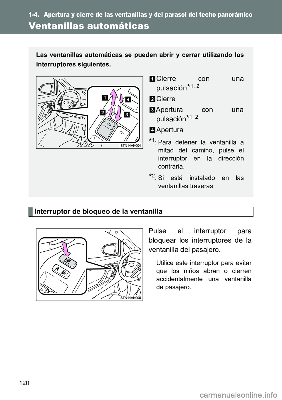 TOYOTA VERSO 2014  Manual del propietario (in Spanish) 120
1-4. Apertura y cierre de las ventanillas y del parasol del techo panorámico
Ventanillas automáticas
Interruptor de bloqueo de la ventanilla
Pulse el interruptor para
bloquear los interruptores 