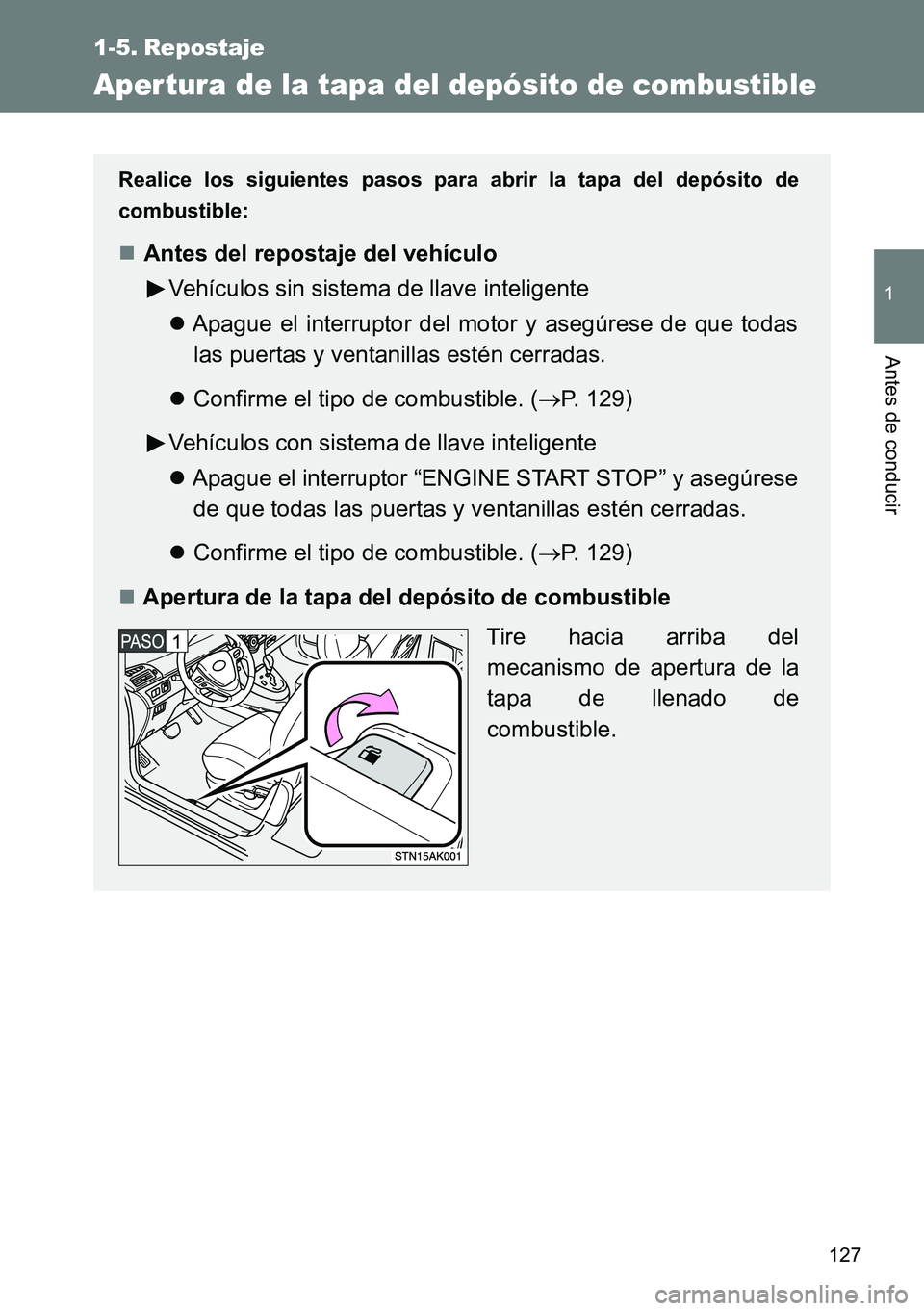 TOYOTA VERSO 2014 Manual del propietario (in Spanish) 127
1
Antes de conducir
1-5. Repostaje
Aper tura de la tapa del depósito de combustible
Realice los siguientes pasos para abrir la tapa del depósito de
combustible:
Antes del repostaje del vehíc TOYOTA VERSO 2014 Manual del propietario (in Spanish) 127
1
Antes de conducir
1-5. Repostaje
Aper tura de la tapa del depósito de combustible
Realice los siguientes pasos para abrir la tapa del depósito de
combustible:
Antes del repostaje del vehíc